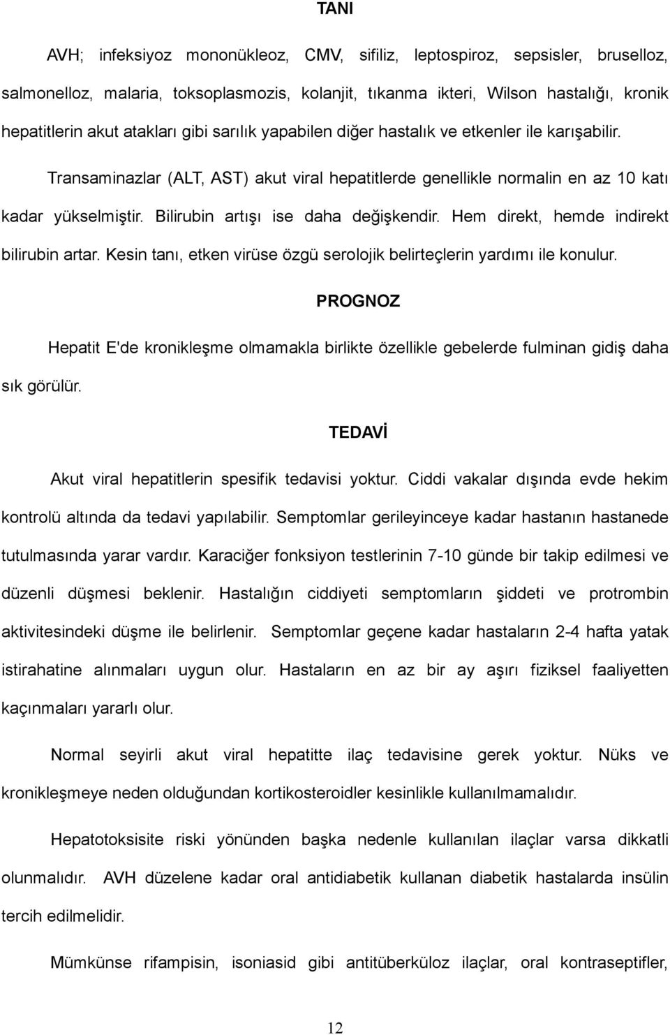 Bilirubin artışı ise daha değişkendir. Hem direkt, hemde indirekt bilirubin artar. Kesin tanı, etken virüse özgü serolojik belirteçlerin yardımı ile konulur. PROGNOZ sık görülür.