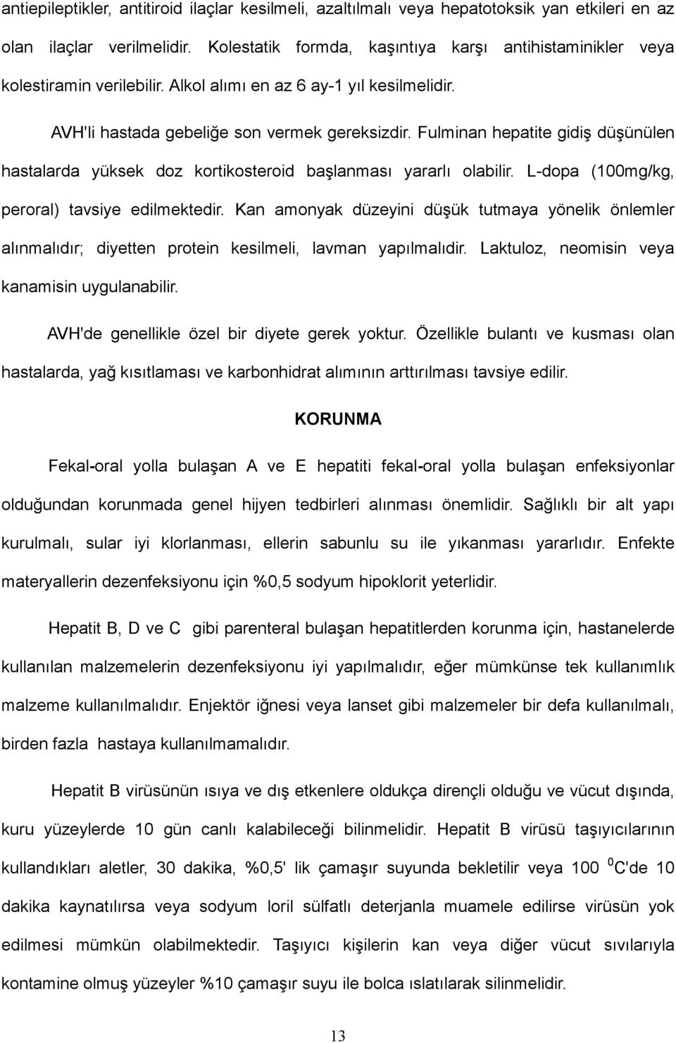 Fulminan hepatite gidiş düşünülen hastalarda yüksek doz kortikosteroid başlanması yararlı olabilir. L-dopa (100mg/kg, peroral) tavsiye edilmektedir.