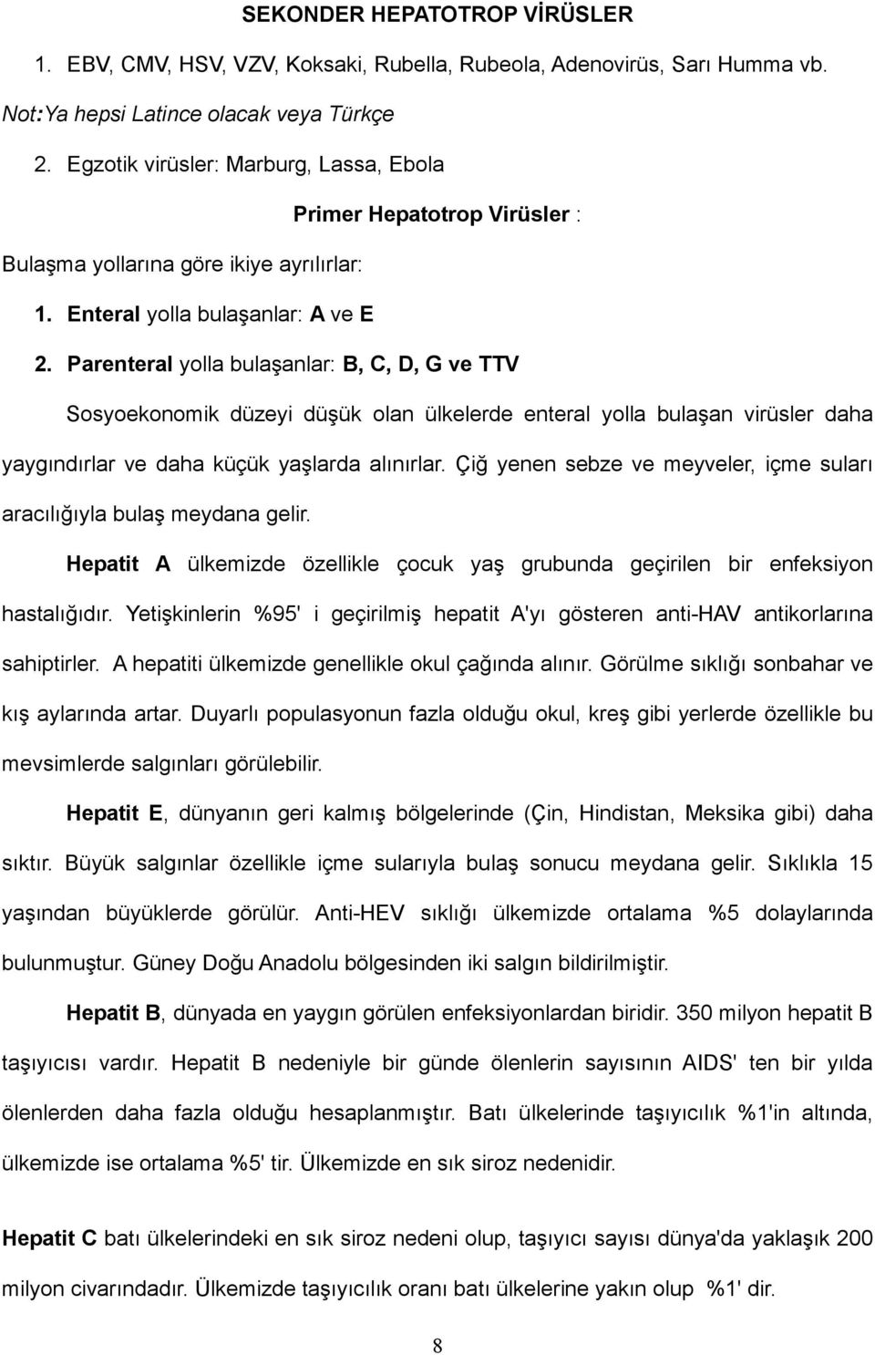 Parenteral yolla bulaşanlar: B, C, D, G ve TTV Sosyoekonomik düzeyi düşük olan ülkelerde enteral yolla bulaşan virüsler daha yaygındırlar ve daha küçük yaşlarda alınırlar.