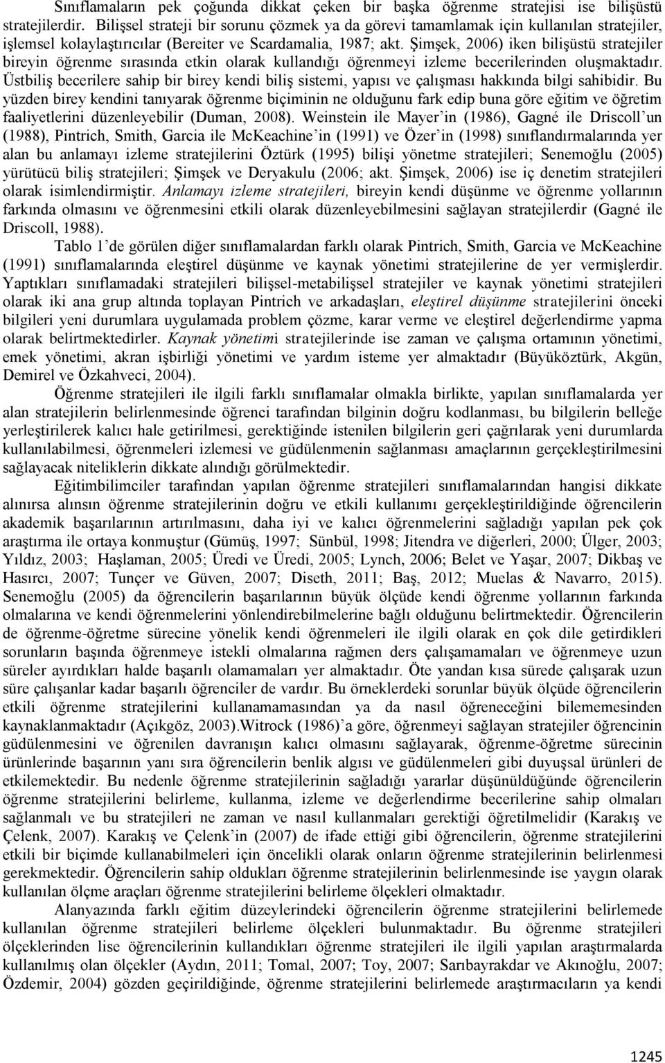 Şimşek, 2006) iken bilişüstü stratejiler bireyin öğrenme sırasında etkin olarak kullandığı öğrenmeyi izleme becerilerinden oluşmaktadır.