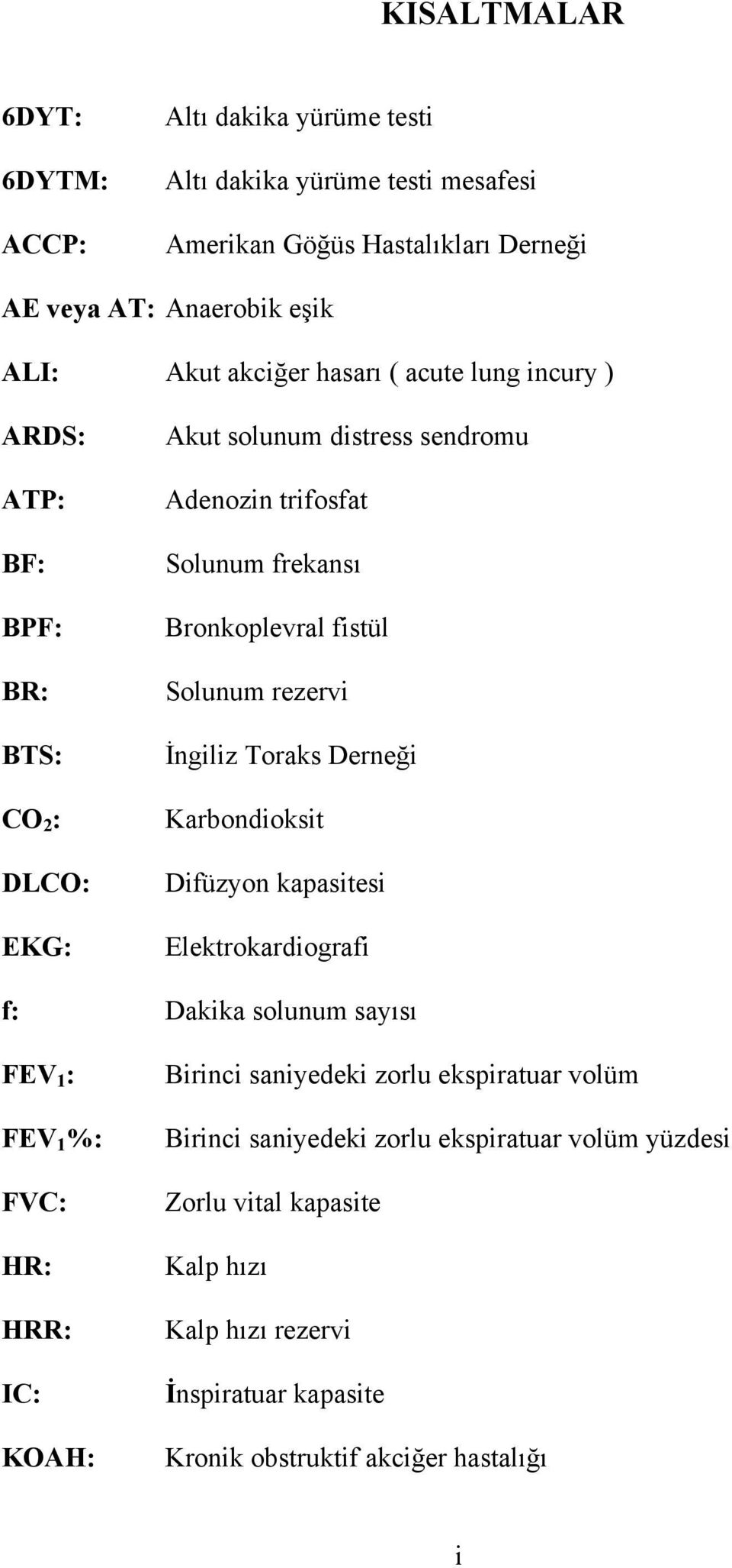 rezervi İngiliz Toraks Derneği Karbondioksit Difüzyon kapasitesi Elektrokardiografi f: Dakika solunum sayısı FEV 1 : FEV 1 %: FVC: HR: HRR: IC: KOAH: Birinci saniyedeki