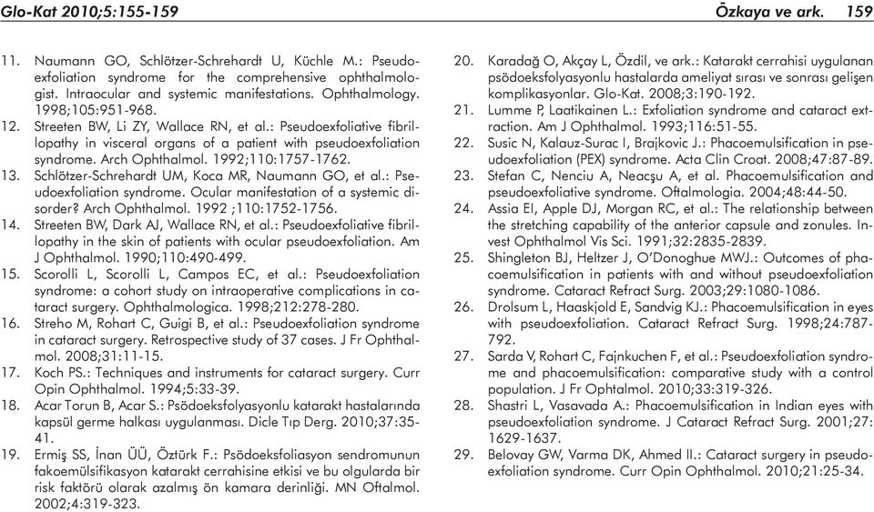 1992;110:1757-1762. 13. Schlötzer-Schrehardt UM, Koca MR, Naumann GO, et al.: Pseudoexfoliation syndrome. Ocular manifestation of a systemic disorder? Arch Ophthalmol. 1992 ;110:1752-1756. 14.