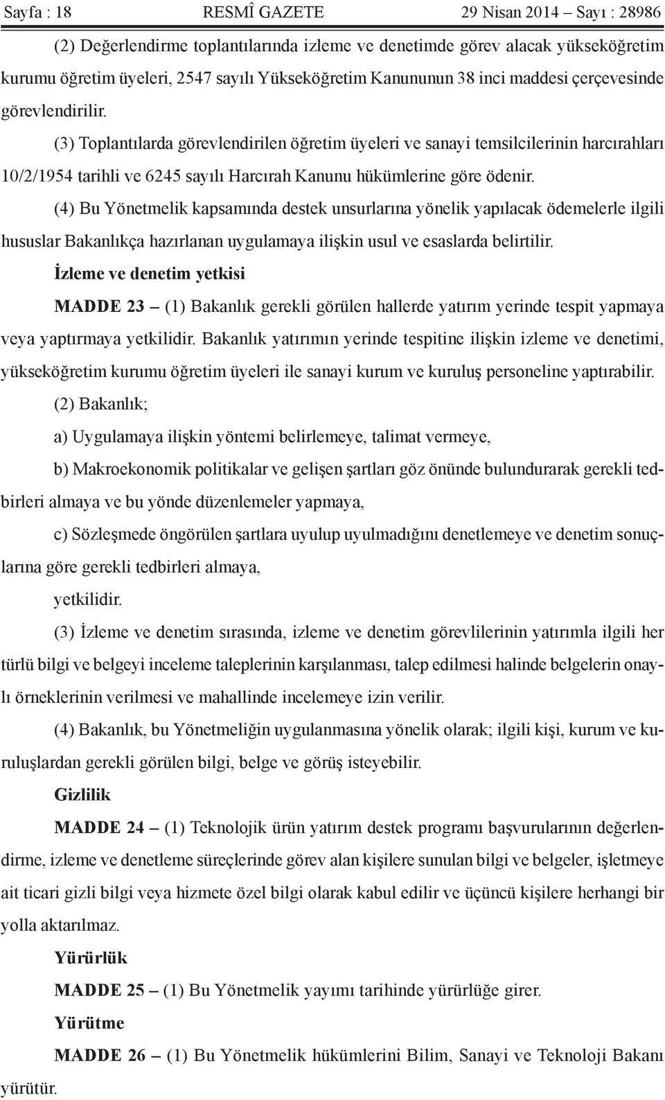 (4) Bu Yönetmelik kapsamında destek unsurlarına yönelik yapılacak ödemelerle ilgili hususlar Bakanlıkça hazırlanan uygulamaya ilişkin usul ve esaslarda belirtilir.