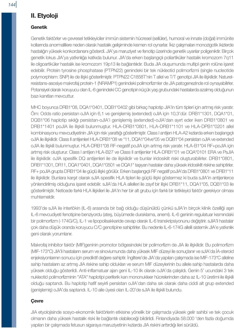 rol oynarlar. İkiz çalışmaları monozigotik ikizlerde hastalığın yüksek konkordansını gösterdi. JIA ya maruziyet ve fenotip üzerinde genetik uyarılar poligeniktir.