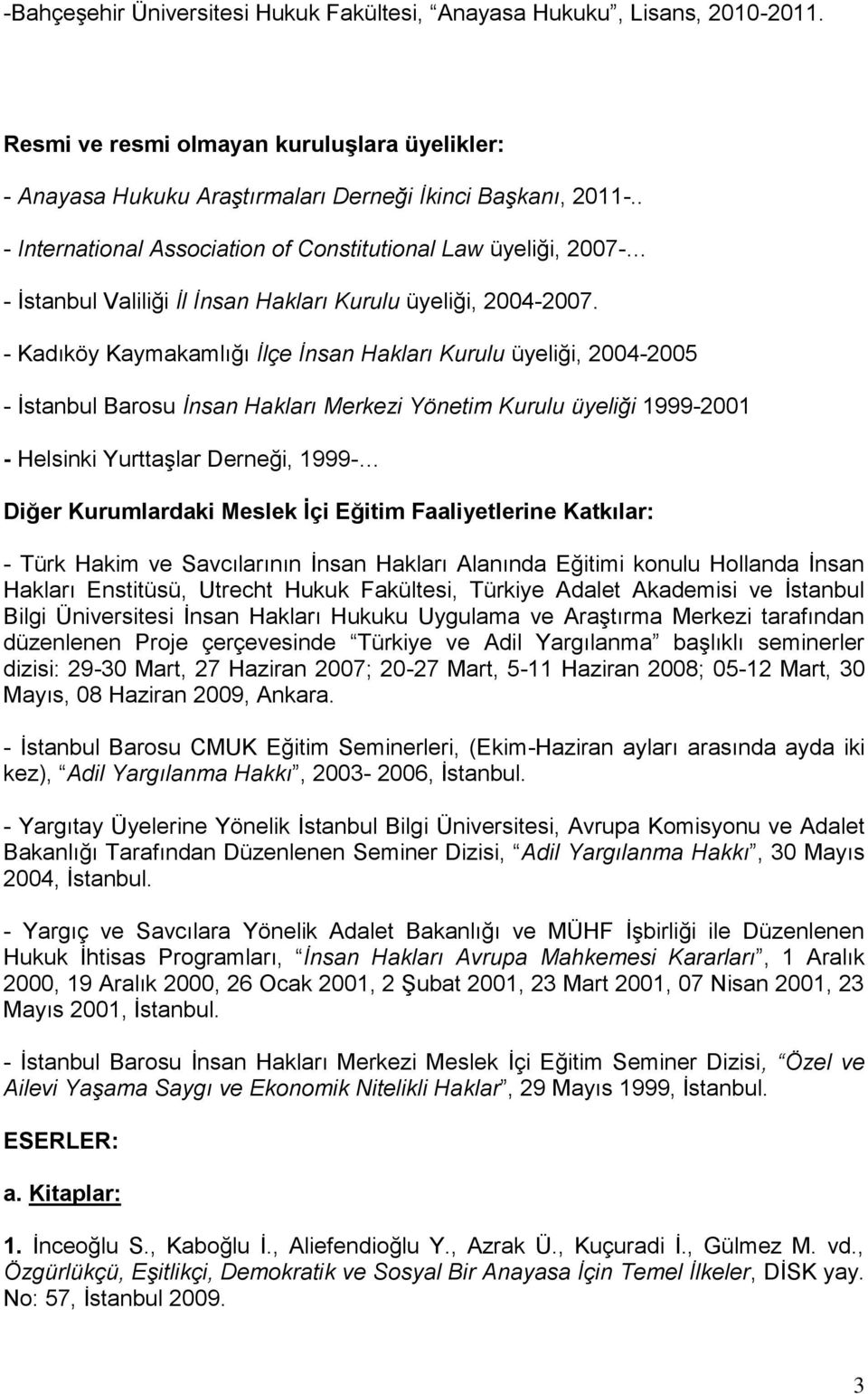 - Kadıköy Kaymakamlığı İlçe İnsan Hakları Kurulu üyeliği, 2004-2005 - İstanbul Barosu İnsan Hakları Merkezi Yönetim Kurulu üyeliği 1999-2001 - Helsinki Yurttaşlar Derneği, 1999- Diğer Kurumlardaki