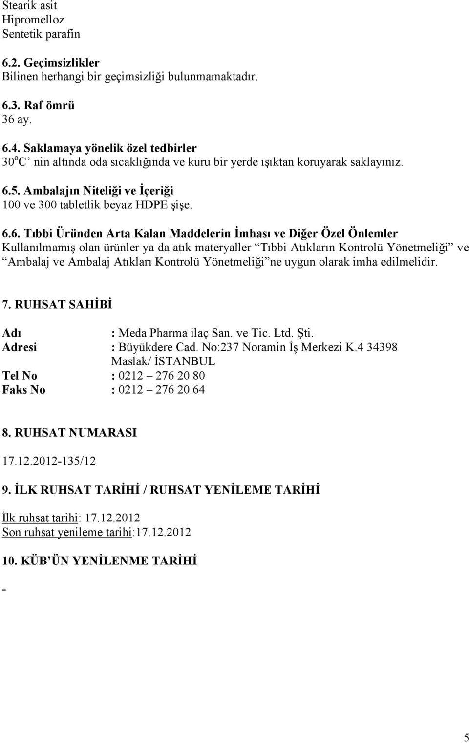 5. Ambalajın Niteliği ve İçeriği 100 ve 300 tabletlik beyaz HDPE şişe. 6.