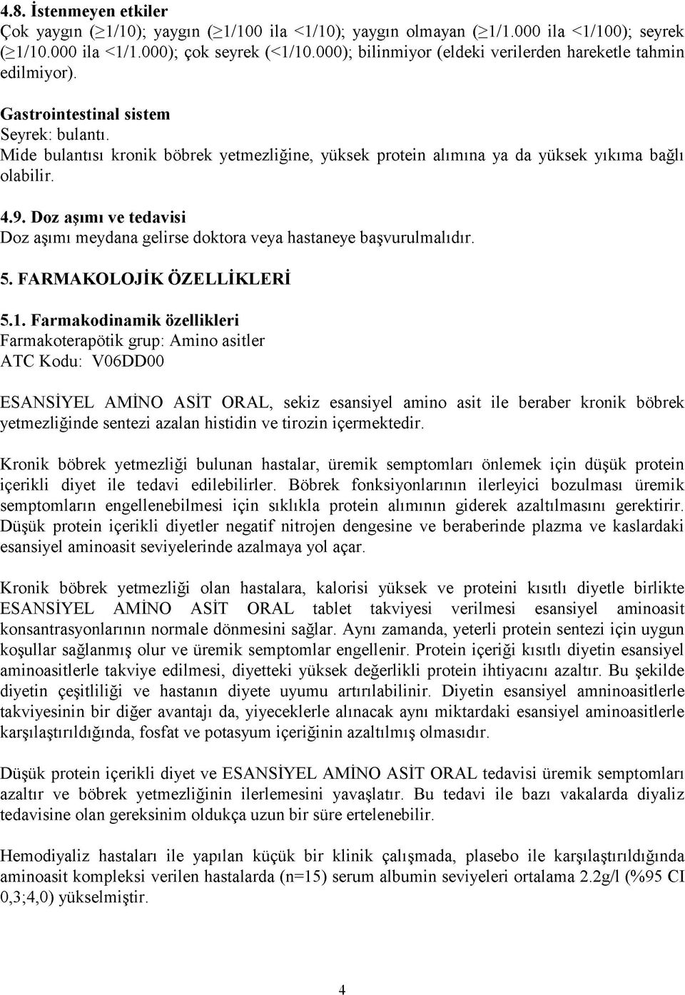 Mide bulantısı kronik böbrek yetmezliğine, yüksek protein alımına ya da yüksek yıkıma bağlı olabilir. 4.9. Doz aşımı ve tedavisi Doz aşımı meydana gelirse doktora veya hastaneye başvurulmalıdır. 5.