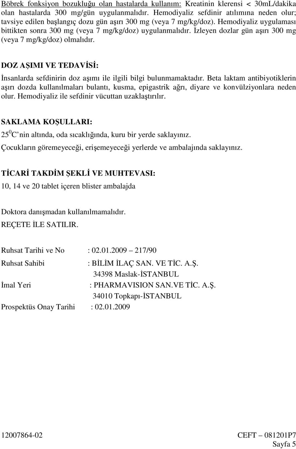 Đzleyen dozlar gün aşırı 300 mg ( 7 mg/kg/doz) olmalıdır. DOZ AŞIMI VE TEDAVĐSĐ: Đnsanlarda sefdinirin doz aşımı ile ilgili bilgi bulunmamaktadır.