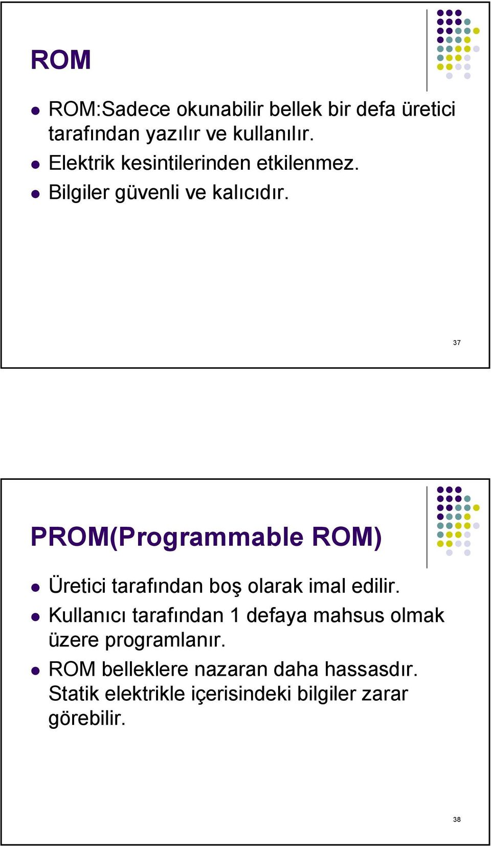 37 PROM(Programmable ROM) Üretici tarafından boş olarak imal edilir.