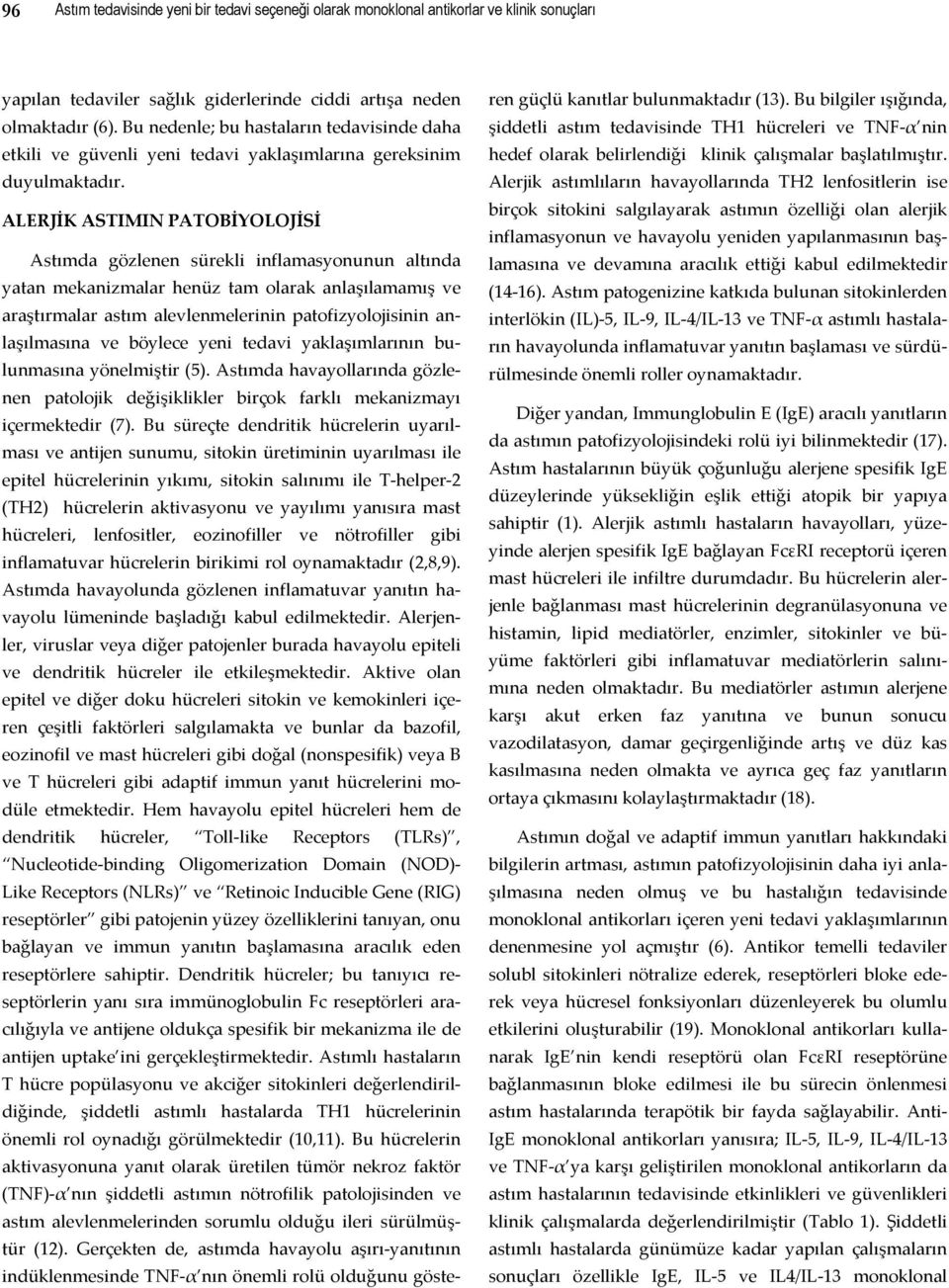 ALERJİK ASTIMIN PATOBİYOLOJİSİ Astımda gözlenen sürekli inflamasyonunun altında yatan mekanizmalar henüz tam olarak anlaşılamamış ve araştırmalar astım alevlenmelerinin patofizyolojisinin