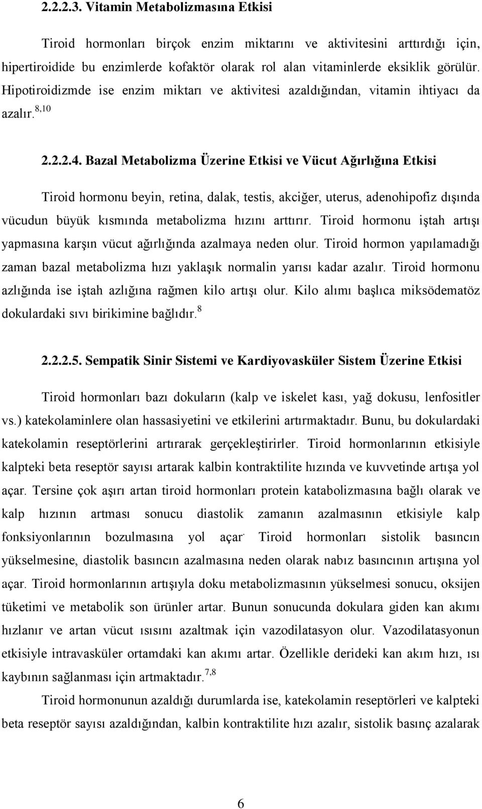 Bazal Metabolizma Üzerine Etkisi ve Vücut Ağırlığına Etkisi Tiroid hormonu beyin, retina, dalak, testis, akciğer, uterus, adenohipofiz dışında vücudun büyük kısmında metabolizma hızını arttırır.