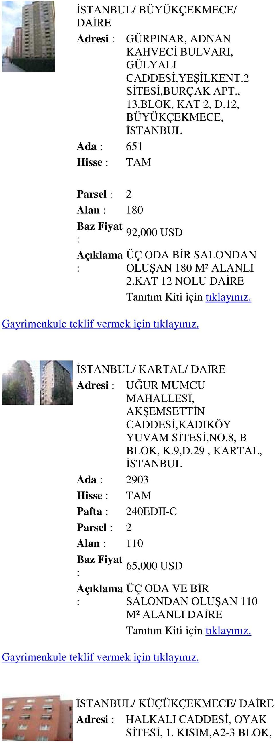 KAT 12 NOLU DAĐRE ĐSTANBUL/ KARTAL/ DAĐRE Adresi UĞUR MUMCU MAHALLESĐ, AKŞEMSETTĐN CADDESĐ,KADIKÖY YUVAM SĐTESĐ,NO.8, B BLOK, K.9,D.