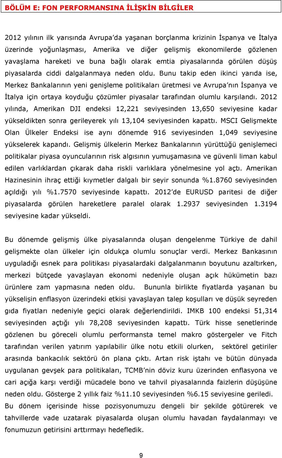 Bunu takip eden ikinci yarıda ise, Merkez Bankalarının yeni genişleme politikaları üretmesi ve Avrupa nın İspanya ve İtalya için ortaya koyduğu çözümler piyasalar tarafından olumlu karşılandı.