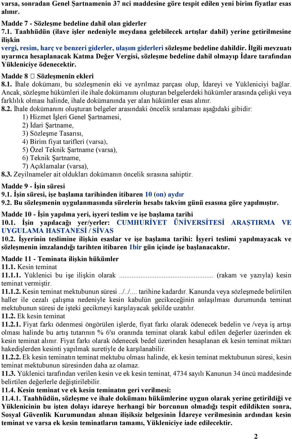 İlgili mevzuatı uyarınca hesaplanacak Katma Değer Vergisi, sözleşme bedeline dahil olmayıp İdare tarafından Yükleniciye ödenecektir. Madde 8 Sözleşmenin ekleri 8.1.