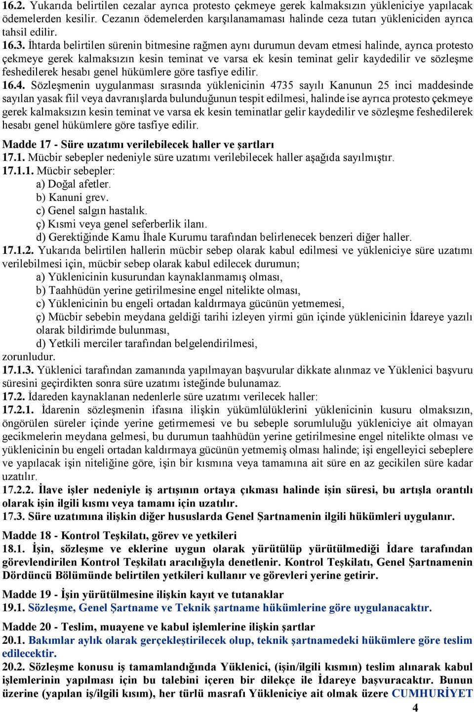 İhtarda belirtilen sürenin bitmesine rağmen aynı durumun devam etmesi halinde, ayrıca protesto çekmeye gerek kalmaksızın kesin teminat ve varsa ek kesin teminat gelir kaydedilir ve sözleşme