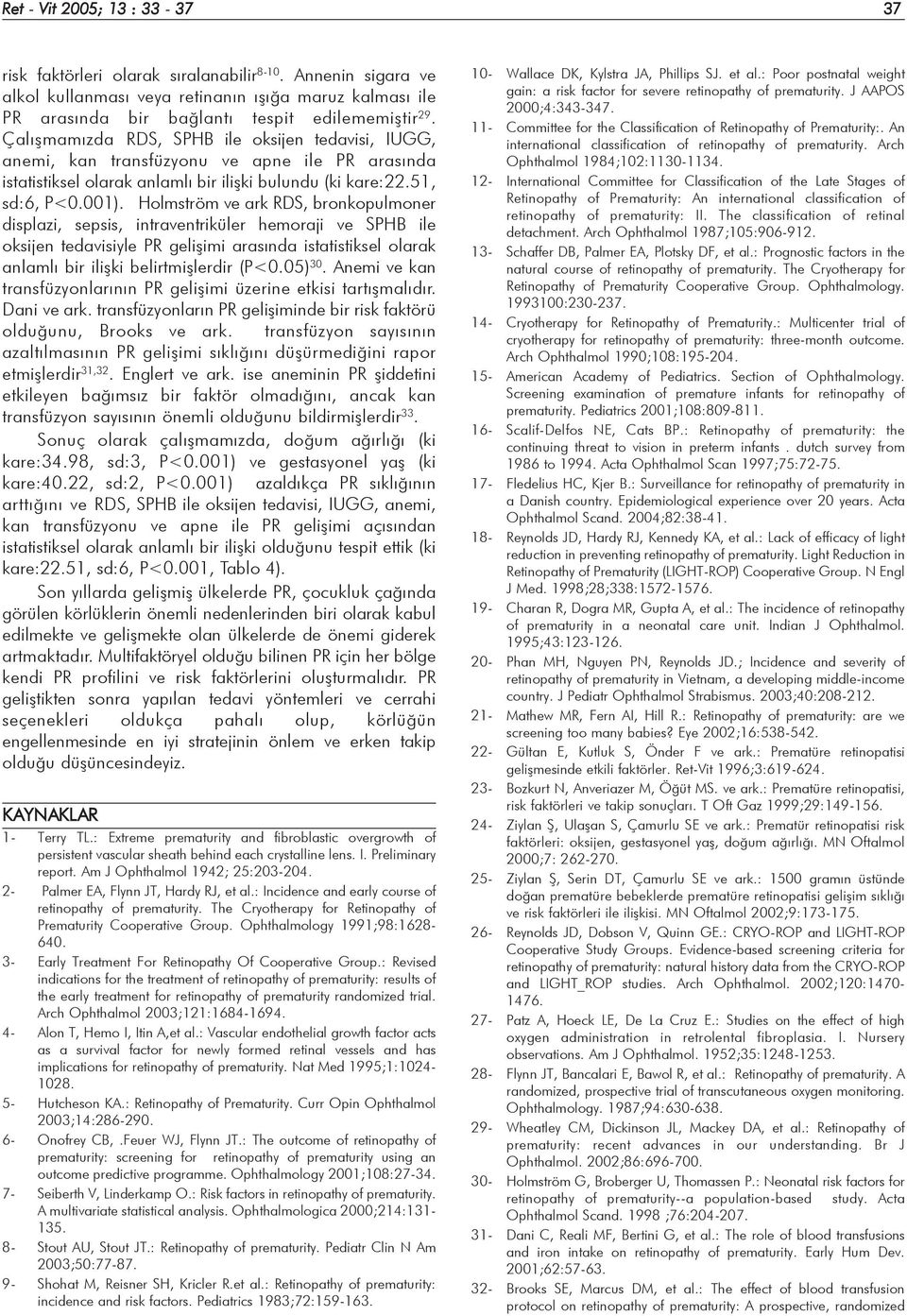 Holmström ve ark RDS, bronkopulmoner displazi, sepsis, intraventriküler hemoraji ve SPHB ile oksijen tedavisiyle PR geliþimi arasýnda istatistiksel olarak anlamlý bir iliþki belirtmiþlerdir (P<0.