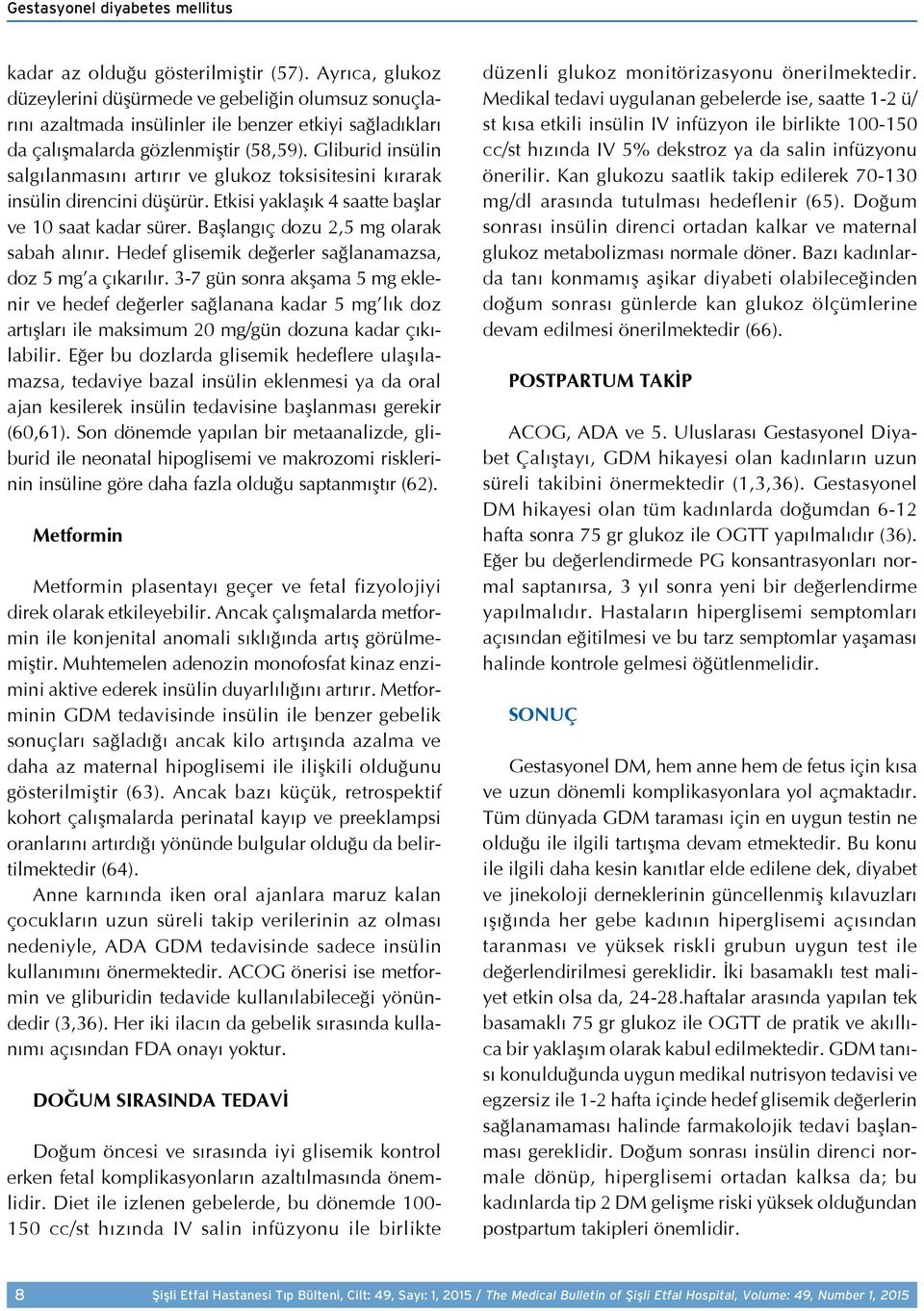 Gliburid insülin salgılanmasını artırır ve glukoz toksisitesini kırarak insülin direncini düşürür. Etkisi yaklaşık 4 saatte başlar ve 10 saat kadar sürer. Başlangıç dozu 2,5 mg olarak sabah alınır.