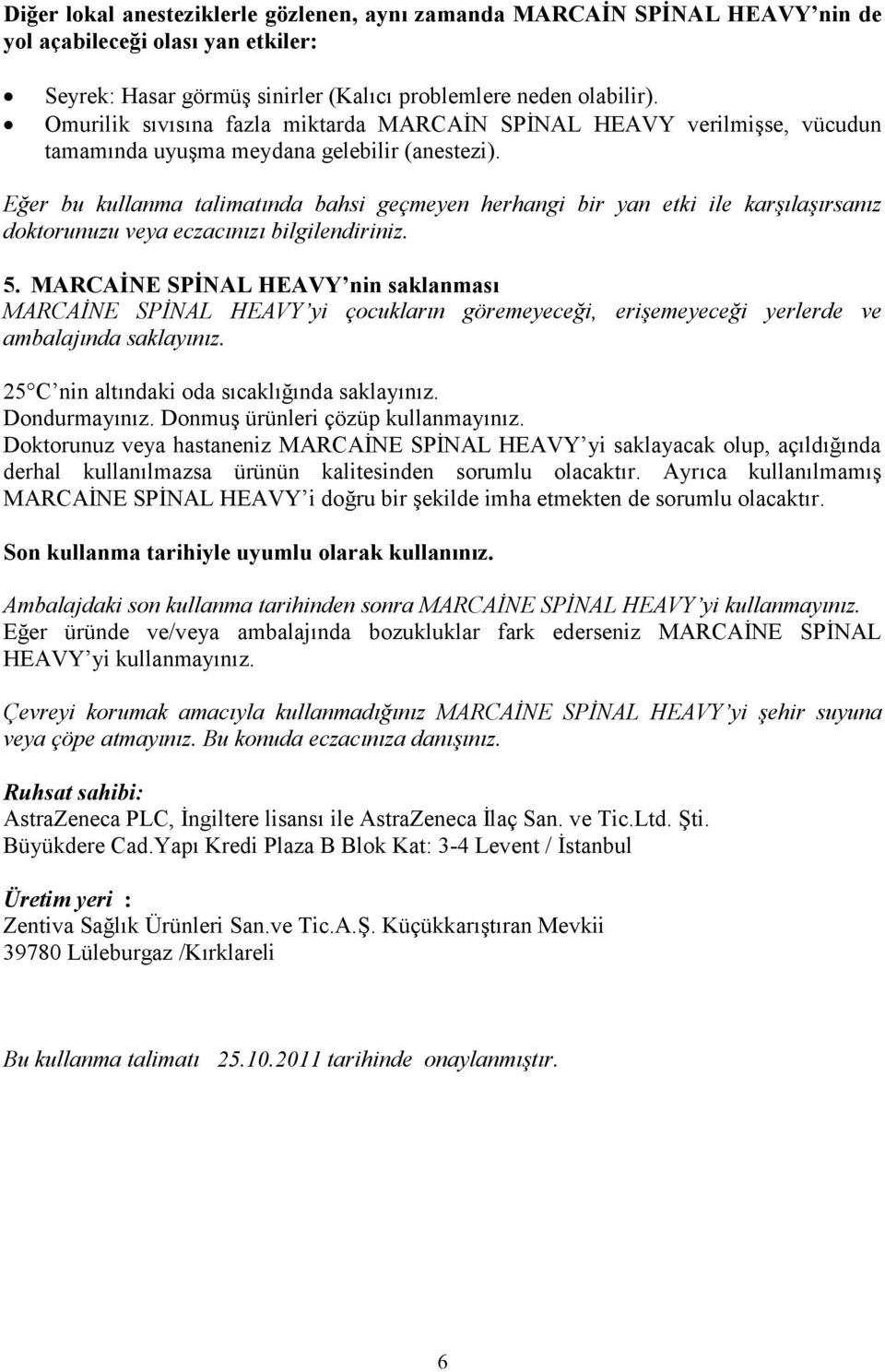 Eğer bu kullanma talimatında bahsi geçmeyen herhangi bir yan etki ile karşılaşırsanız doktorunuzu veya eczacınızı bilgilendiriniz. 5.