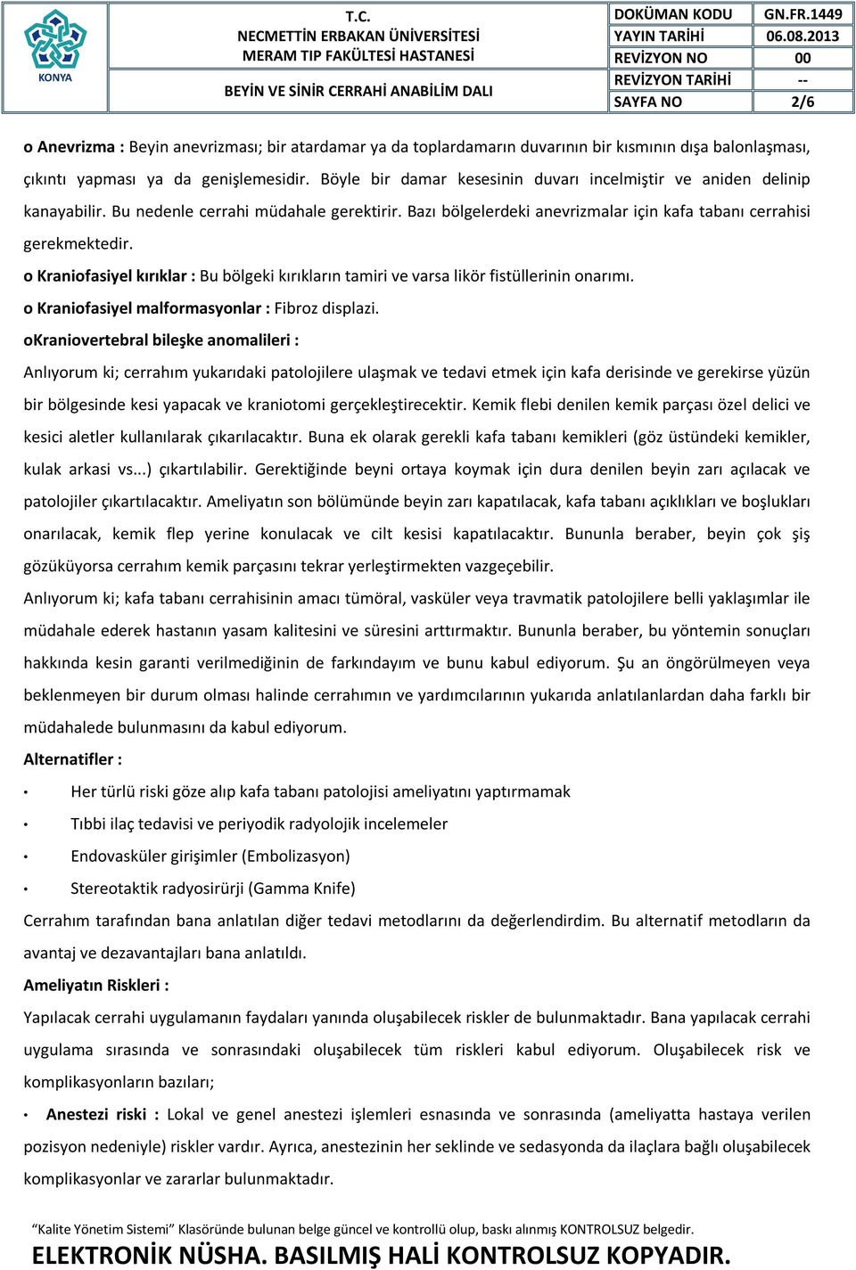 o Kraniofasiyel kırıklar : Bu bölgeki kırıkların tamiri ve varsa likör fistüllerinin onarımı. o Kraniofasiyel malformasyonlar : Fibroz displazi.