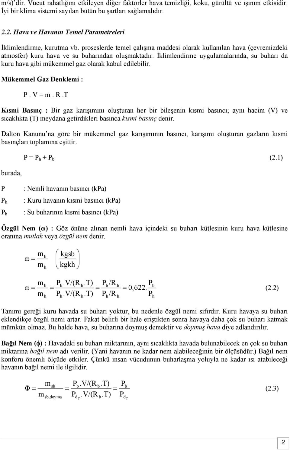 İklilendire uygulaalarında, su buarı da kuru ava gibi ükeel gaz olarak kabul edilebilir. Mükeel Gaz Denklei : P. V =. R.