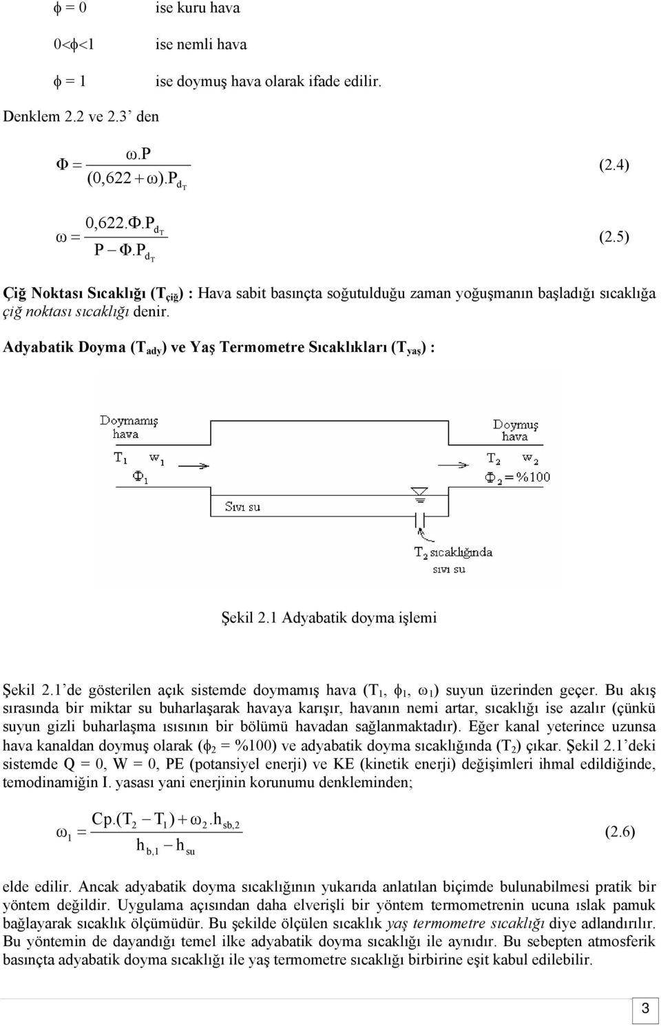 Adyabatik Doya (T ady ) ve Yaş Teroetre Sıcaklıkları (T yaş ) : Şekil 2. Adyabatik doya işlei Şekil 2. de gösterilen açık sistede doyaış ava (T, φ, ω ) suyun üzerinden geçer.