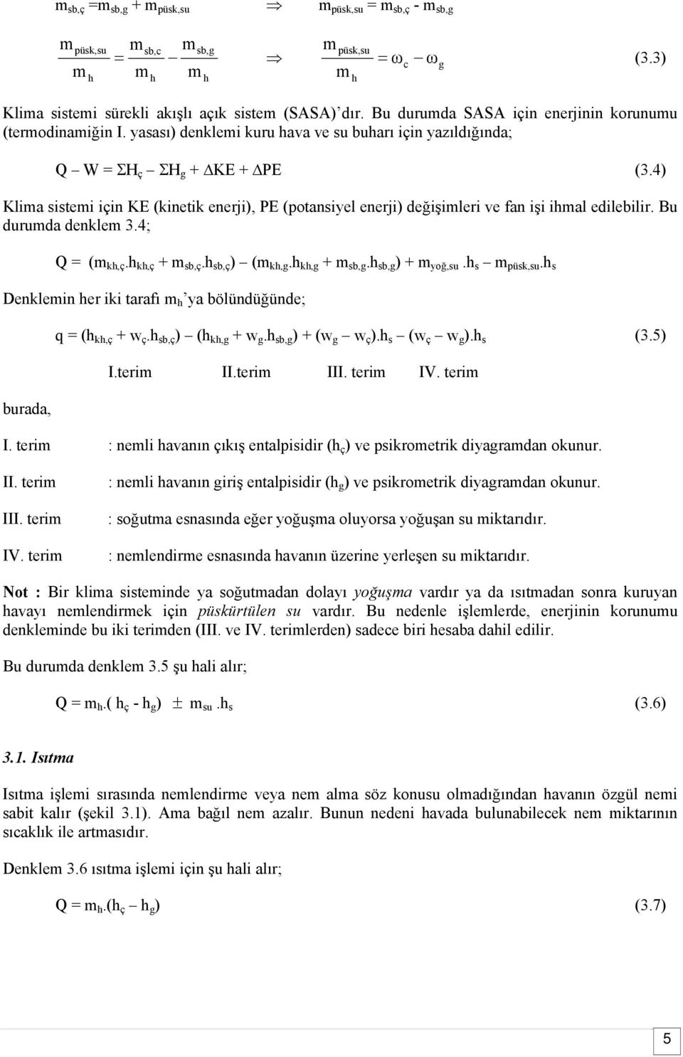 Bu duruda denkle 3.4; Q = ( k,ç. k,ç + sb,ç. sb,ç ) ( k,g. k,g + sb,g. sb,g ) + yoğ,su. s püsk,su. s Denklein er iki tarafı ya bölündüğünde; q = ( k,ç + w ç. sb,ç ) ( k,g + w g. sb,g ) + (w g w ç ).