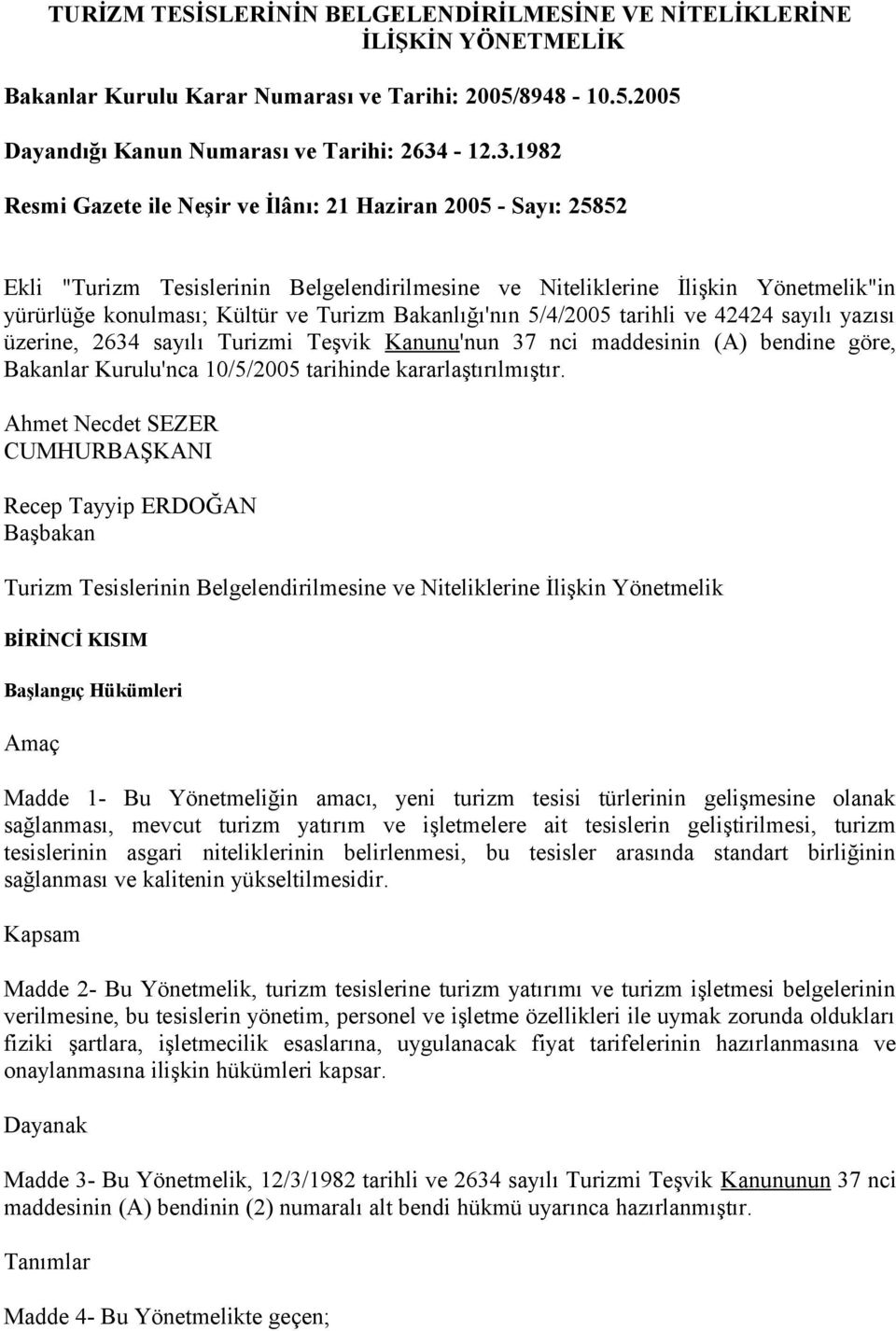 1982 Resmi Gazete ile Neşir ve İlânı: 21 Haziran 2005 - Sayı: 25852 Ekli "Turizm Tesislerinin Belgelendirilmesine ve Niteliklerine İlişkin Yönetmelik"in yürürlüğe konulması; Kültür ve Turizm