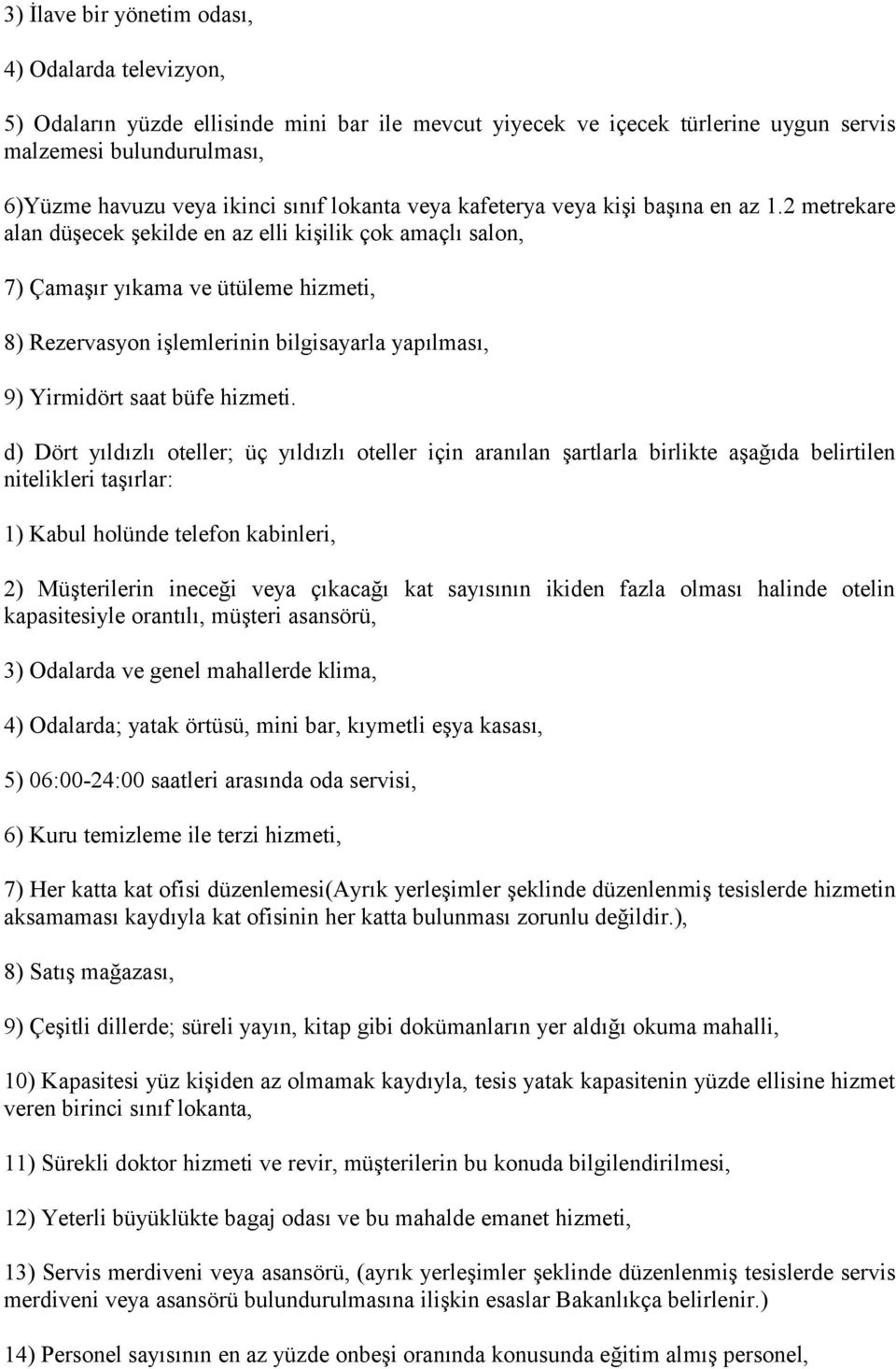 2 metrekare alan düşecek şekilde en az elli kişilik çok amaçlı salon, 7) Çamaşır yıkama ve ütüleme hizmeti, 8) Rezervasyon işlemlerinin bilgisayarla yapılması, 9) Yirmidört saat büfe hizmeti.