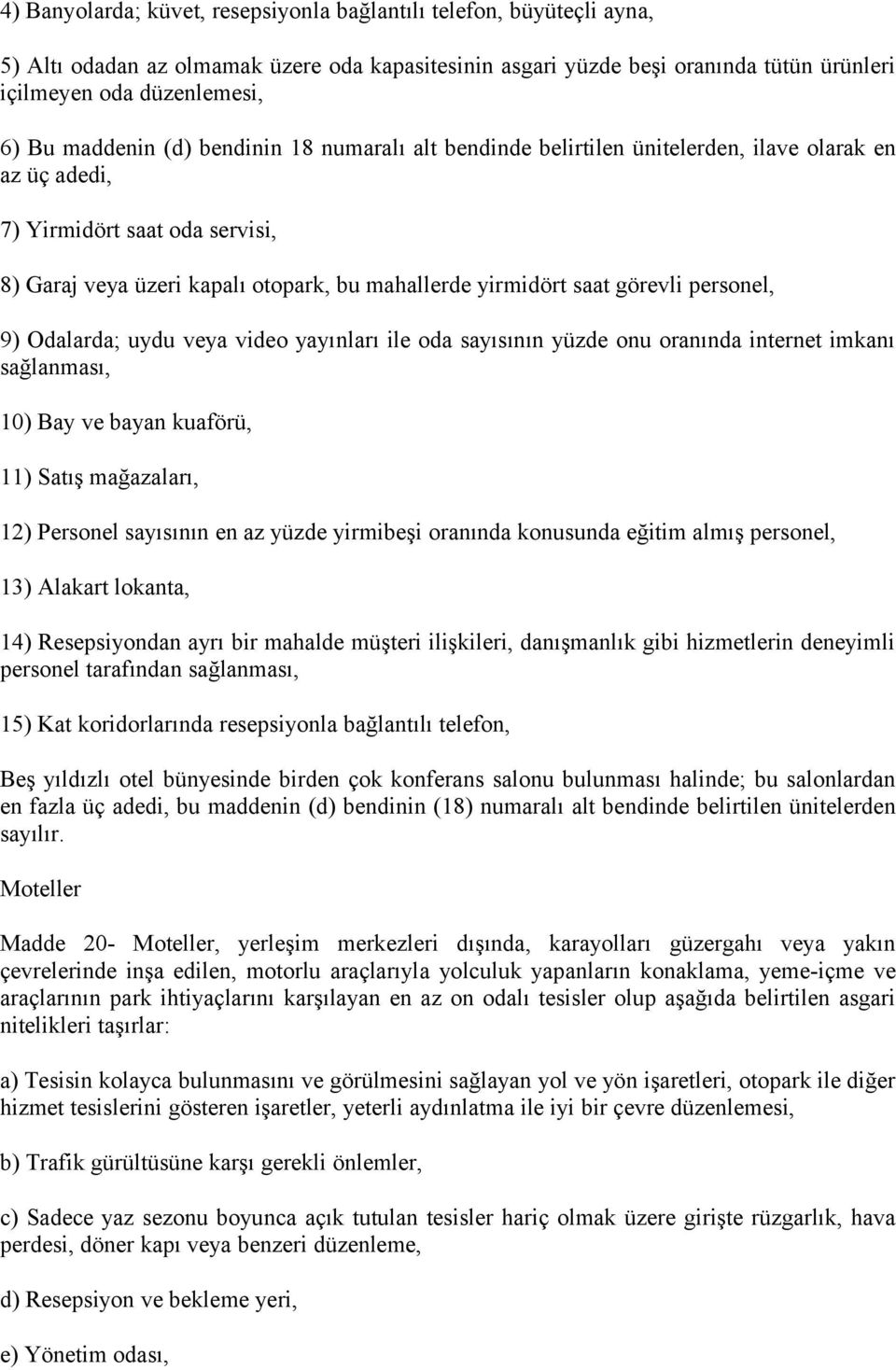 görevli personel, 9) Odalarda; uydu veya video yayınları ile oda sayısının yüzde onu oranında internet imkanı sağlanması, 10) Bay ve bayan kuaförü, 11) Satış mağazaları, 12) Personel sayısının en az