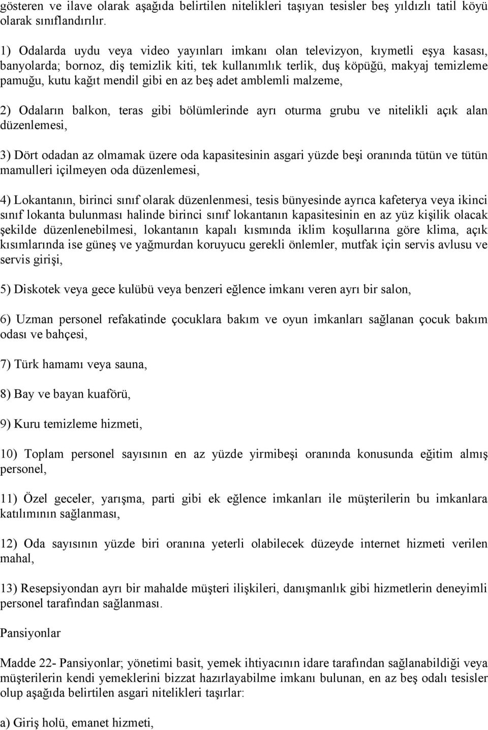 mendil gibi en az beş adet amblemli malzeme, 2) Odaların balkon, teras gibi bölümlerinde ayrı oturma grubu ve nitelikli açık alan düzenlemesi, 3) Dört odadan az olmamak üzere oda kapasitesinin asgari