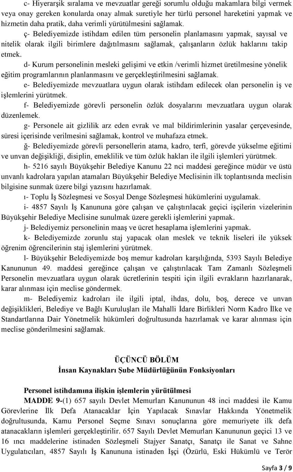 ç- Belediyemizde istihdam edilen tüm personelin planlamasını yapmak, sayısal ve nitelik olarak ilgili birimlere dağıtılmasını sağlamak, çalışanların özlük haklarını takip etmek.