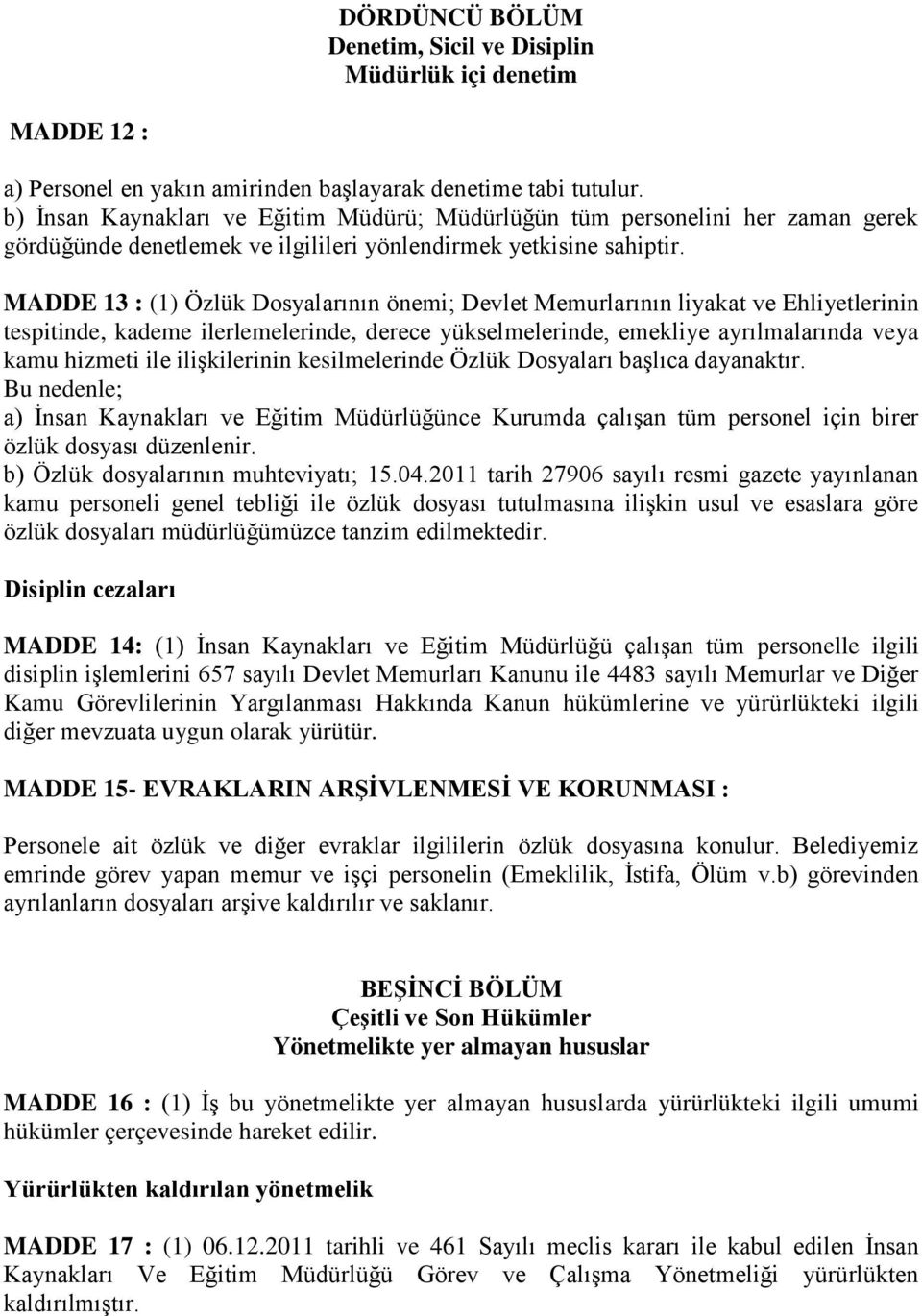 MADDE 13 : (1) Özlük Dosyalarının önemi; Devlet Memurlarının liyakat ve Ehliyetlerinin tespitinde, kademe ilerlemelerinde, derece yükselmelerinde, emekliye ayrılmalarında veya kamu hizmeti ile