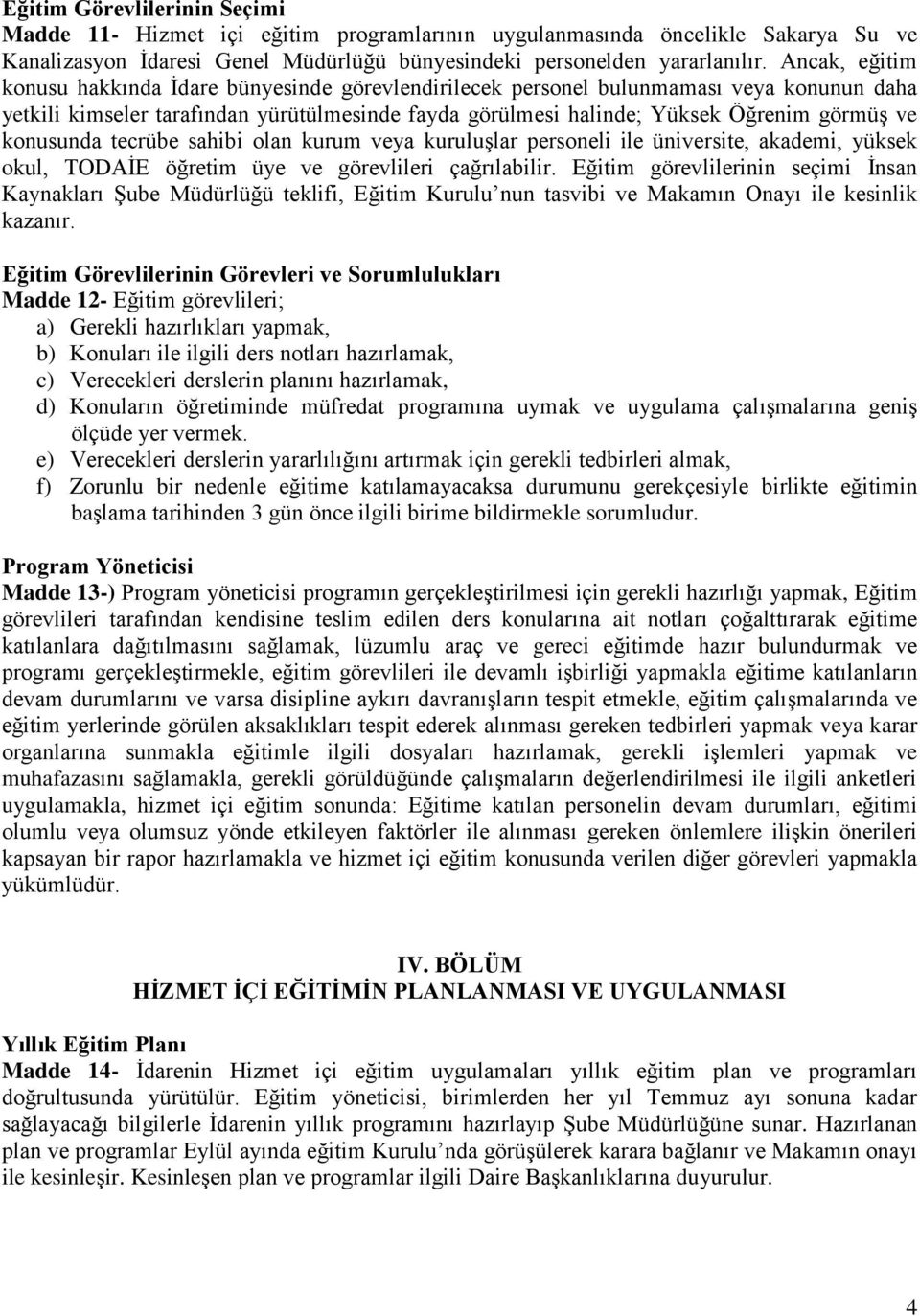 konusunda tecrübe sahibi olan kurum veya kuruluşlar personeli ile üniversite, akademi, yüksek okul, TODAİE öğretim üye ve görevlileri çağrılabilir.