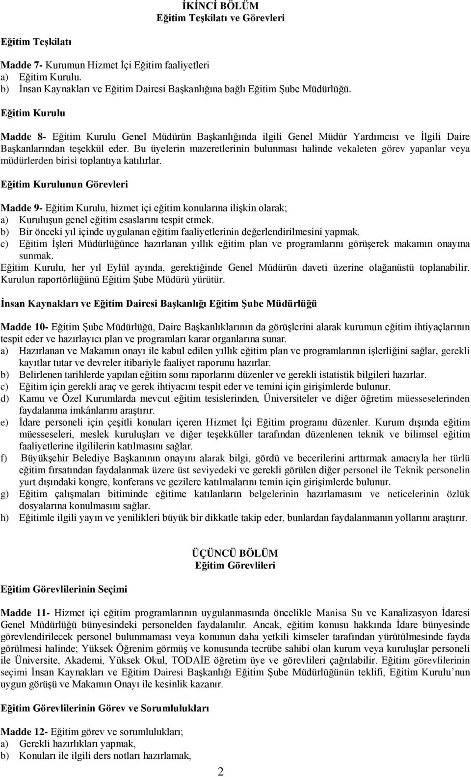 Eğitim Kurulu Madde 8- Eğitim Kurulu Genel Müdürün Başkanlığında ilgili Genel Müdür Yardımcısı ve İlgili Daire Başkanlarından teşekkül eder.