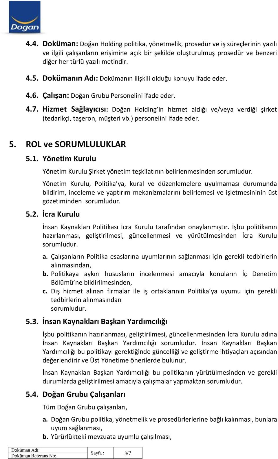 Hizmet Sağlayıcısı: Doğan Holding in hizmet aldığı ve/veya verdiği şirket (tedarikçi, taşeron, müşteri vb.) personelini ifade eder. 5. ROL ve SORUMLULUKLAR 5.1.