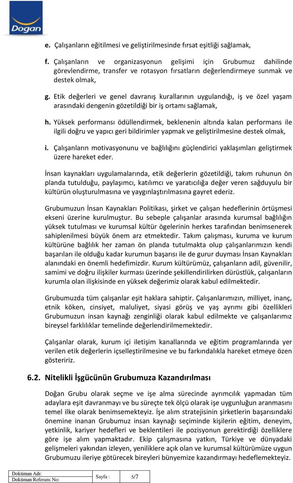 Etik değerleri ve genel davranış kurallarının uygulandığı, iş ve özel yaşam arasındaki dengenin gözetildiği bir iş ortamı sağlamak, h.