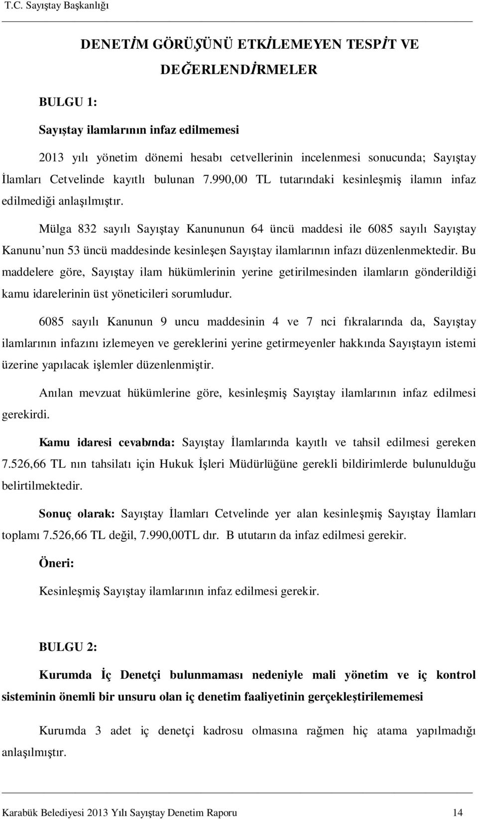 Mülga 832 sayılı Sayıştay Kanununun 64 üncü maddesi ile 6085 sayılı Sayıştay Kanunu nun 53 üncü maddesinde kesinleşen Sayıştay ilamlarının infazı düzenlenmektedir.