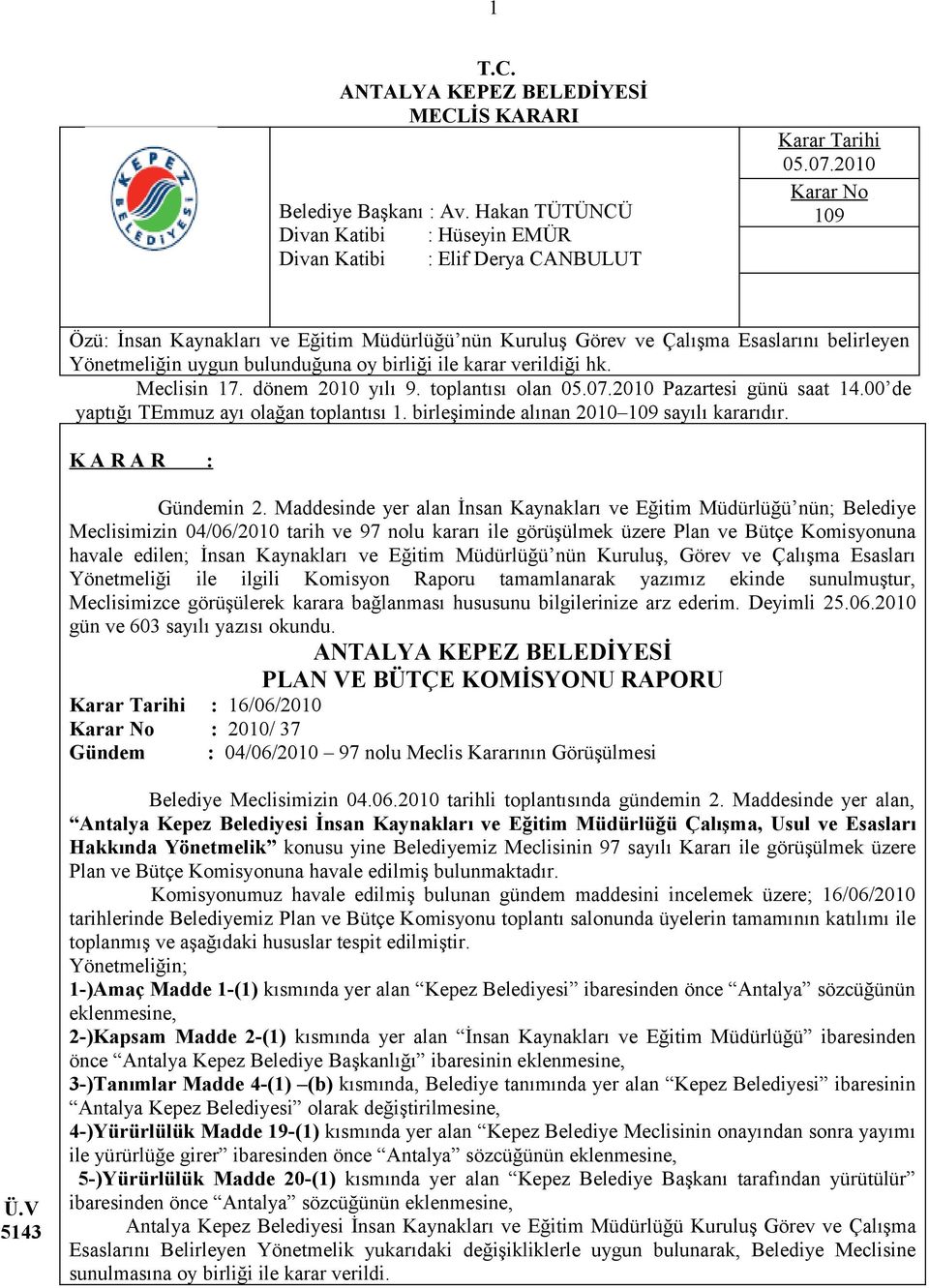 dönem 2010 yılı 9. toplantısı olan 05.07.2010 Pazartesi günü saat 14.00 de yaptığı TEmmuz ayı olağan toplantısı 1. birleşiminde alınan 2010 109 sayılı kararıdır. K A R A R : Gündemin 2.