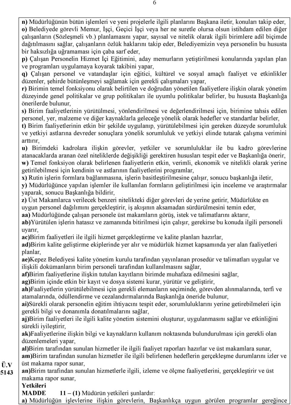 ) planlamasını yapar, sayısal ve nitelik olarak ilgili birimlere adil biçimde dağıtılmasını sağlar, çalışanların özlük haklarını takip eder, Belediyemizin veya personelin bu hususta bir haksızlığa