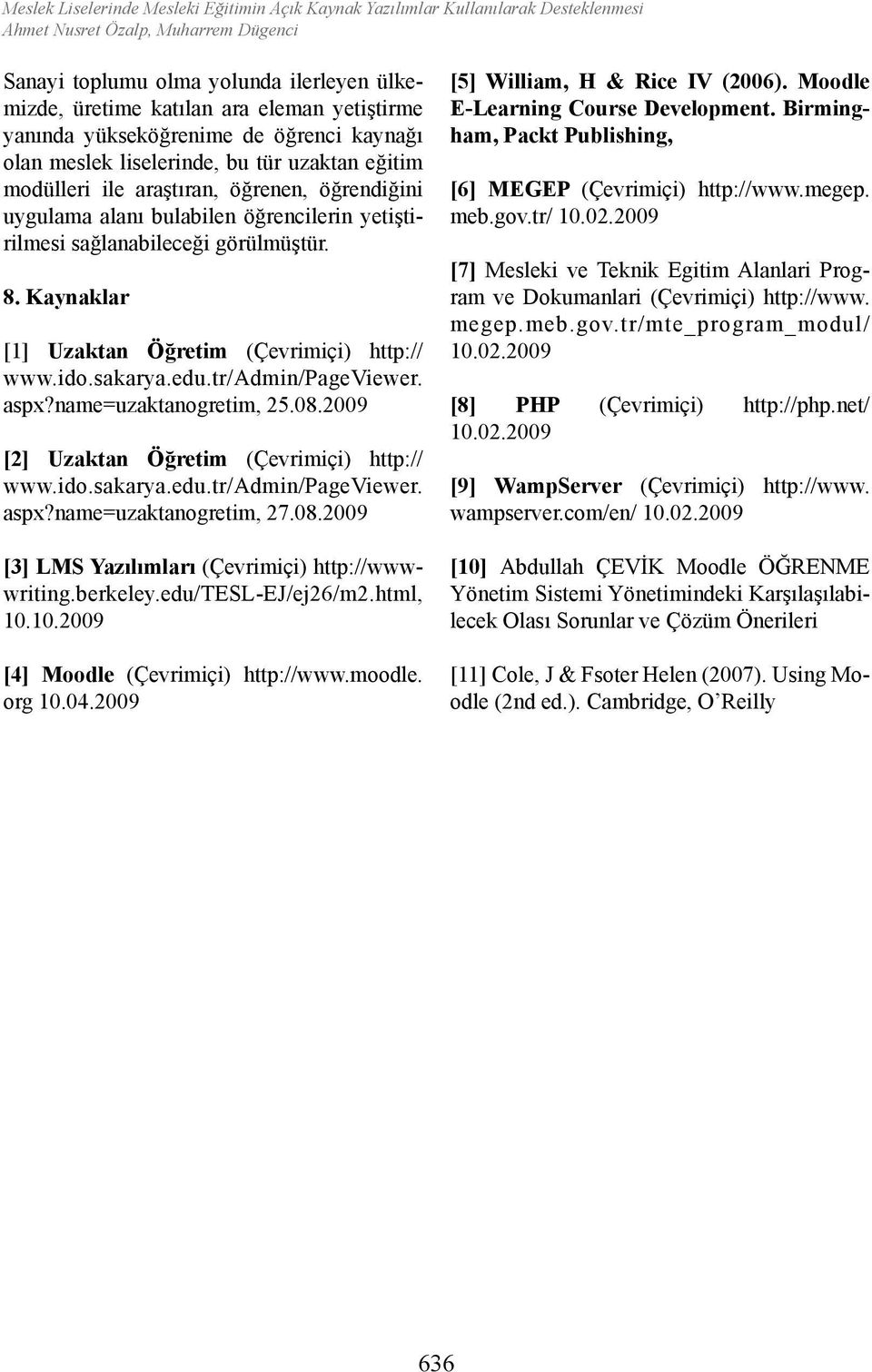 sağlanabileceği görülmüştür. 8. Kaynaklar [1] Uzaktan Öğretim (Çevrimiçi) http:// www.ido.sakarya.edu.tr/admin/pageviewer. aspx?name=uzaktanogretim, 25.08.