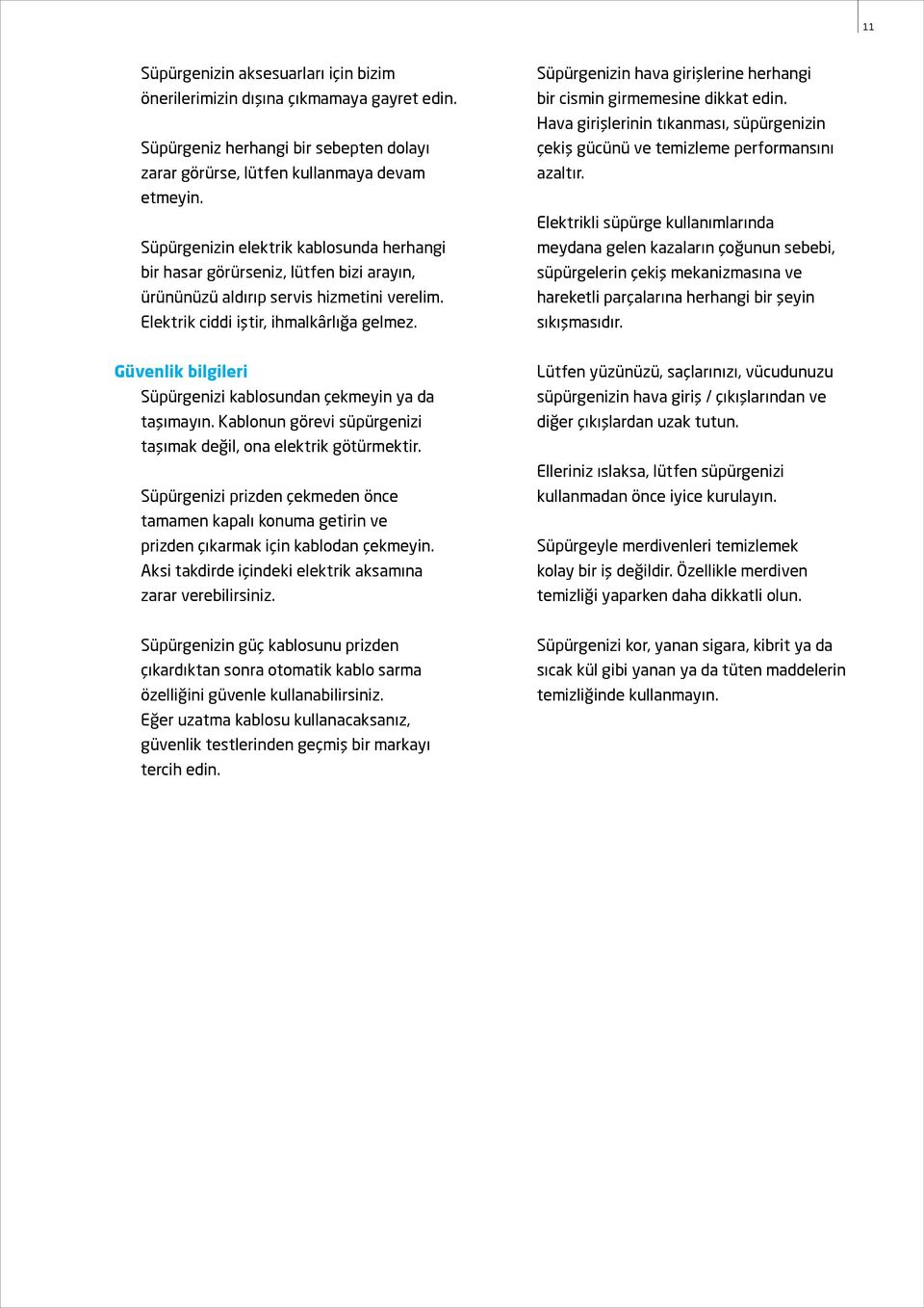 Süpürgenizin hava girişlerine herhangi bir cismin girmemesine dikkat edin. Hava girişlerinin tıkanması, süpürgenizin çekiş gücünü ve temizleme performansını azaltır.