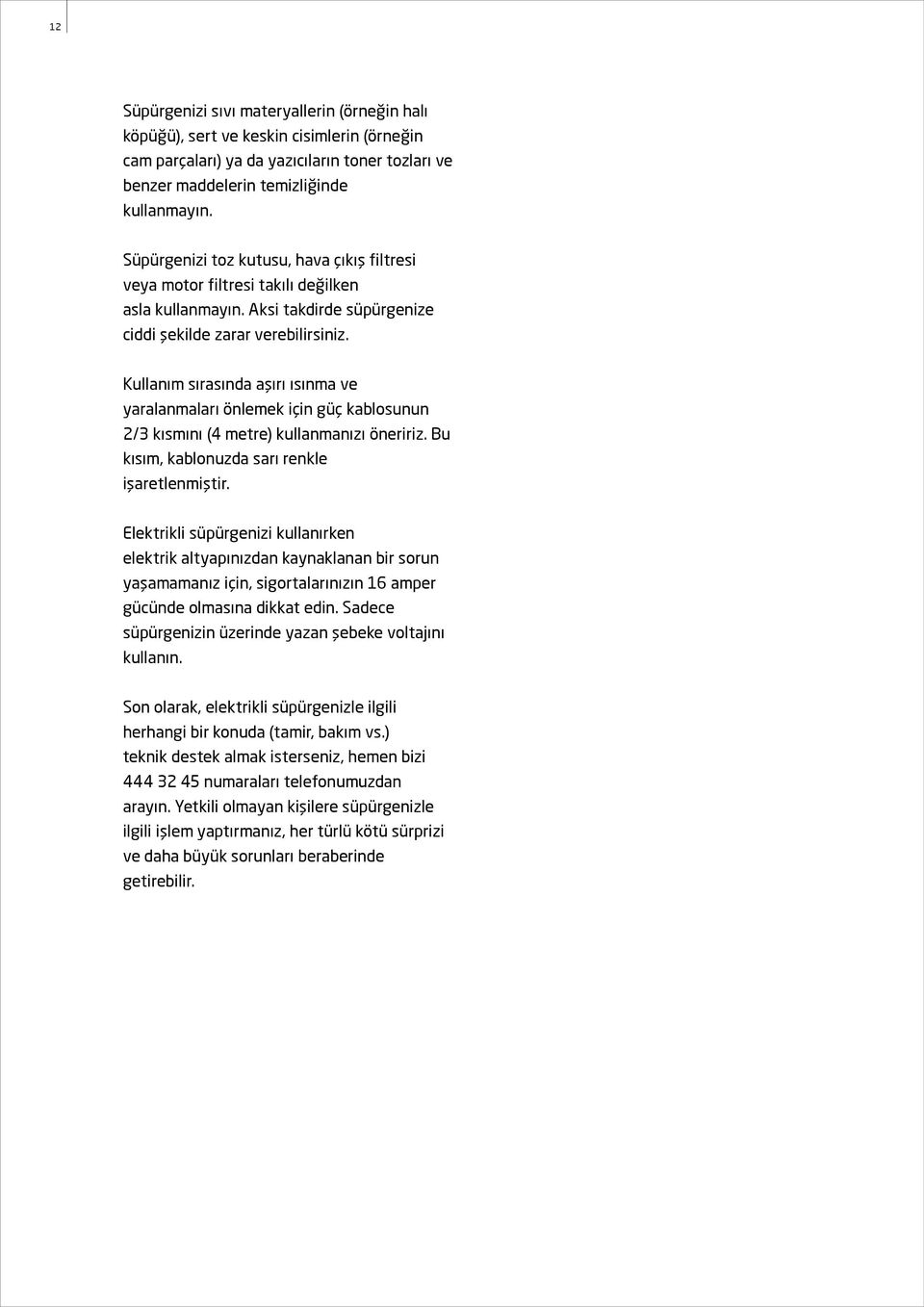 Kullanım sırasında aşırı ısınma ve yaralanmaları önlemek için güç kablosunun 2/3 kısmını (4 metre) kullanmanızı öneririz. Bu kısım, kablonuzda sarı renkle işaretlenmiştir.