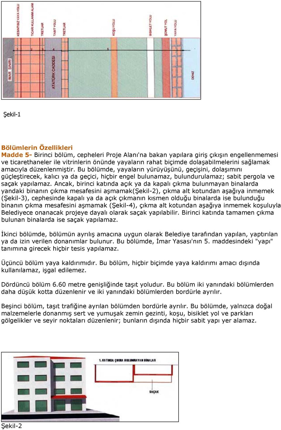 Bu bölümde, yayaların yürüyüşünü, geçişini, dolaşımını güçleştirecek, kalıcı ya da geçici, hiçbir engel bulunamaz, bulundurulamaz; sabit pergola ve saçak yapılamaz.