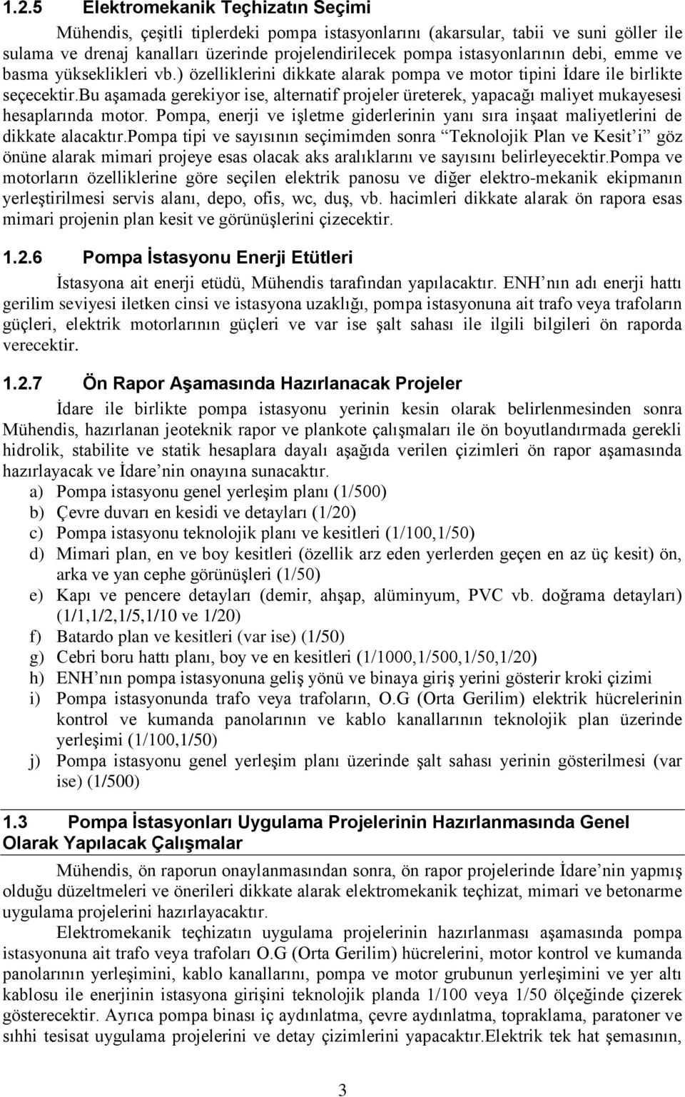 bu aşamada gerekiyor ise, alternatif projeler üreterek, yapacağı maliyet mukayesesi hesaplarında motor. Pompa, enerji ve işletme giderlerinin yanı sıra inşaat maliyetlerini de dikkate alacaktır.