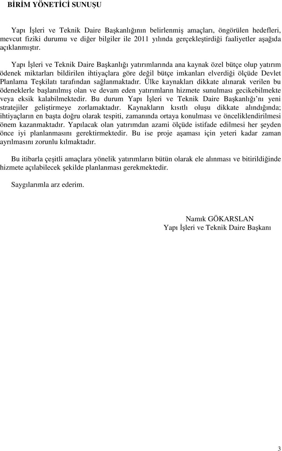 Yapı İşleri ve Teknik Daire Başkanlığı yatırımlarında ana kaynak özel bütçe olup yatırım ödenek miktarları bildirilen ihtiyaçlara göre değil bütçe imkanları elverdiği ölçüde Devlet Planlama Teşkilatı