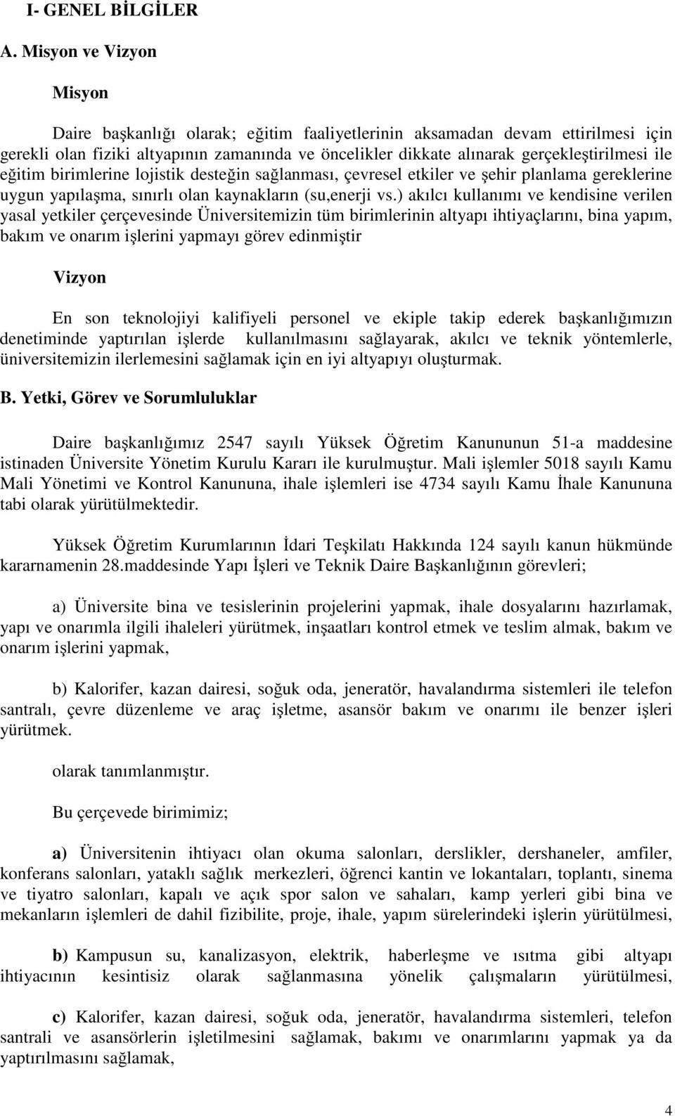 eğitim birimlerine lojistik desteğin sağlanması, çevresel etkiler ve şehir planlama gereklerine uygun yapılaşma, sınırlı olan kaynakların (su,enerji vs.