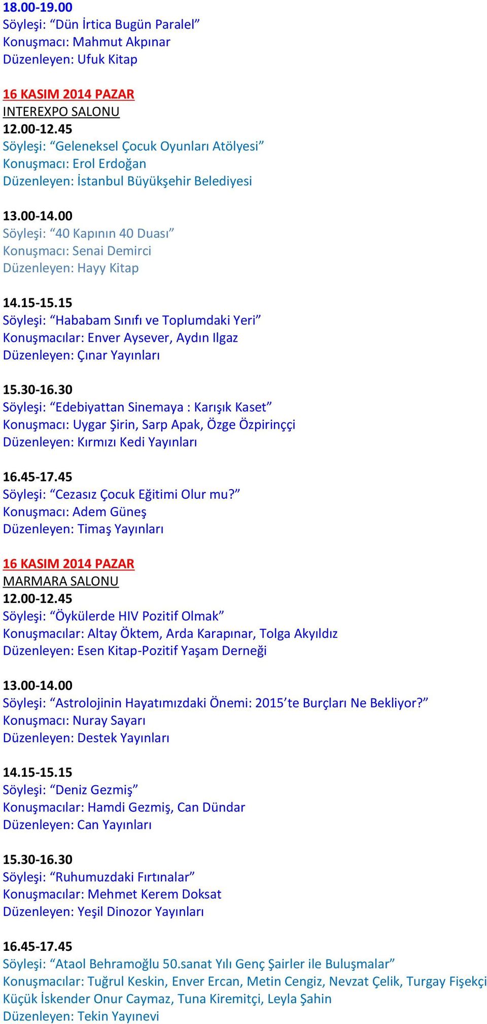 Düzenleyen: İstanbul Büyükşehir Belediyesi Söyleşi: 40 Kapının 40 Duası Konuşmacı: Senai Demirci Düzenleyen: Hayy Kitap Söyleşi: Hababam Sınıfı ve Toplumdaki Yeri Konuşmacılar: Enver Aysever, Aydın