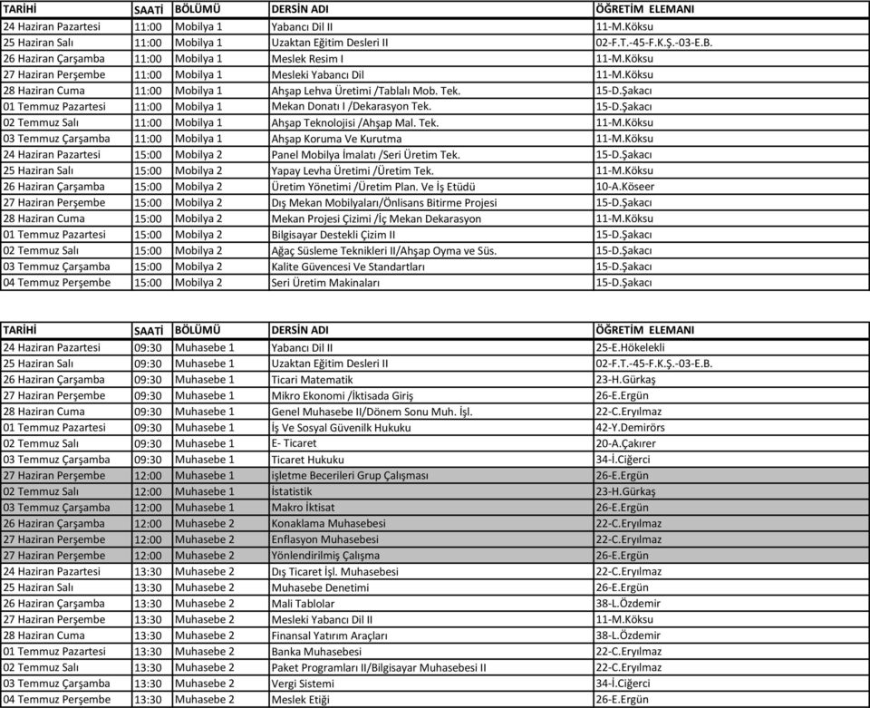 15-D.Şakacı 01 Temmuz Pazartesi 11:00 Mobilya 1 Mekan Donatı I /Dekarasyon Tek. 15-D.Şakacı 02 Temmuz Salı 11:00 Mobilya 1 Ahşap Teknolojisi /Ahşap Mal. Tek. 11-M.