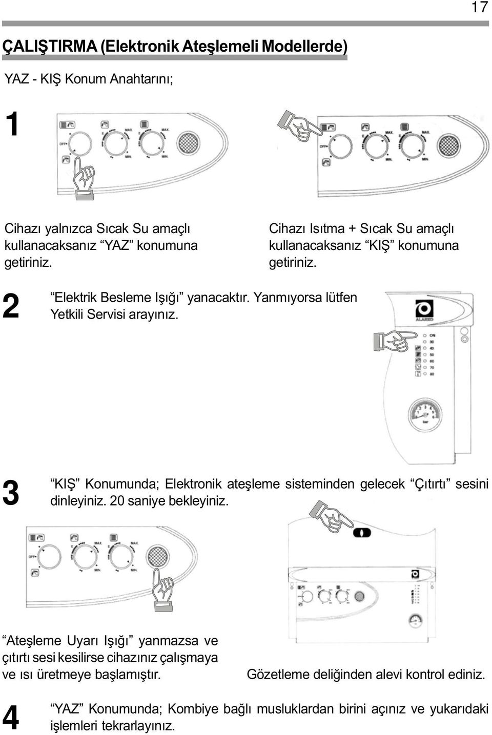 3 KIÞ Konumunda; Elektronik ateþleme sisteminden gelecek Çýtýrtý sesini dinleyiniz. 20 saniye bekleyiniz.