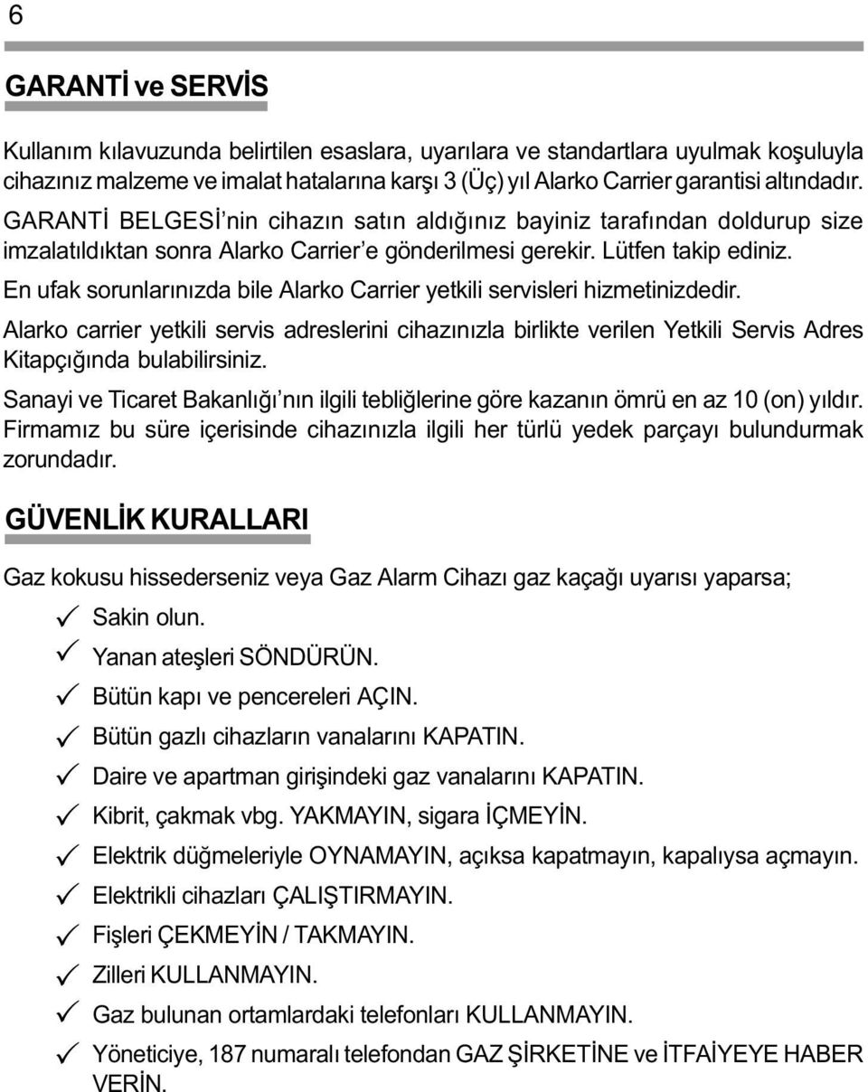 En ufak sorunlarýnýzda bile Alarko Carrier yetkili servisleri hizmetinizdedir. Alarko carrier yetkili servis adreslerini cihazýnýzla birlikte verilen Yetkili Servis Adres Kitapçýðýnda bulabilirsiniz.